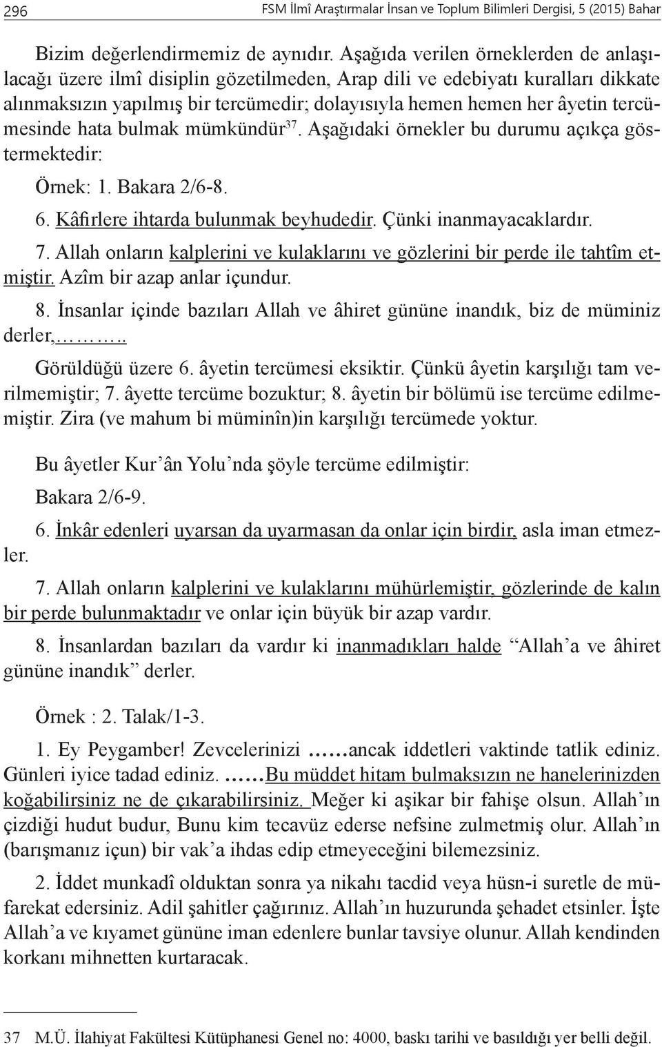 tercümesinde hata bulmak mümkündür 37. Aşağıdaki örnekler bu durumu açıkça göstermektedir: Örnek: 1. Bakara 2/6-8. 6. Kâfirlere ihtarda bulunmak beyhudedir. Çünki inanmayacaklardır. 7.