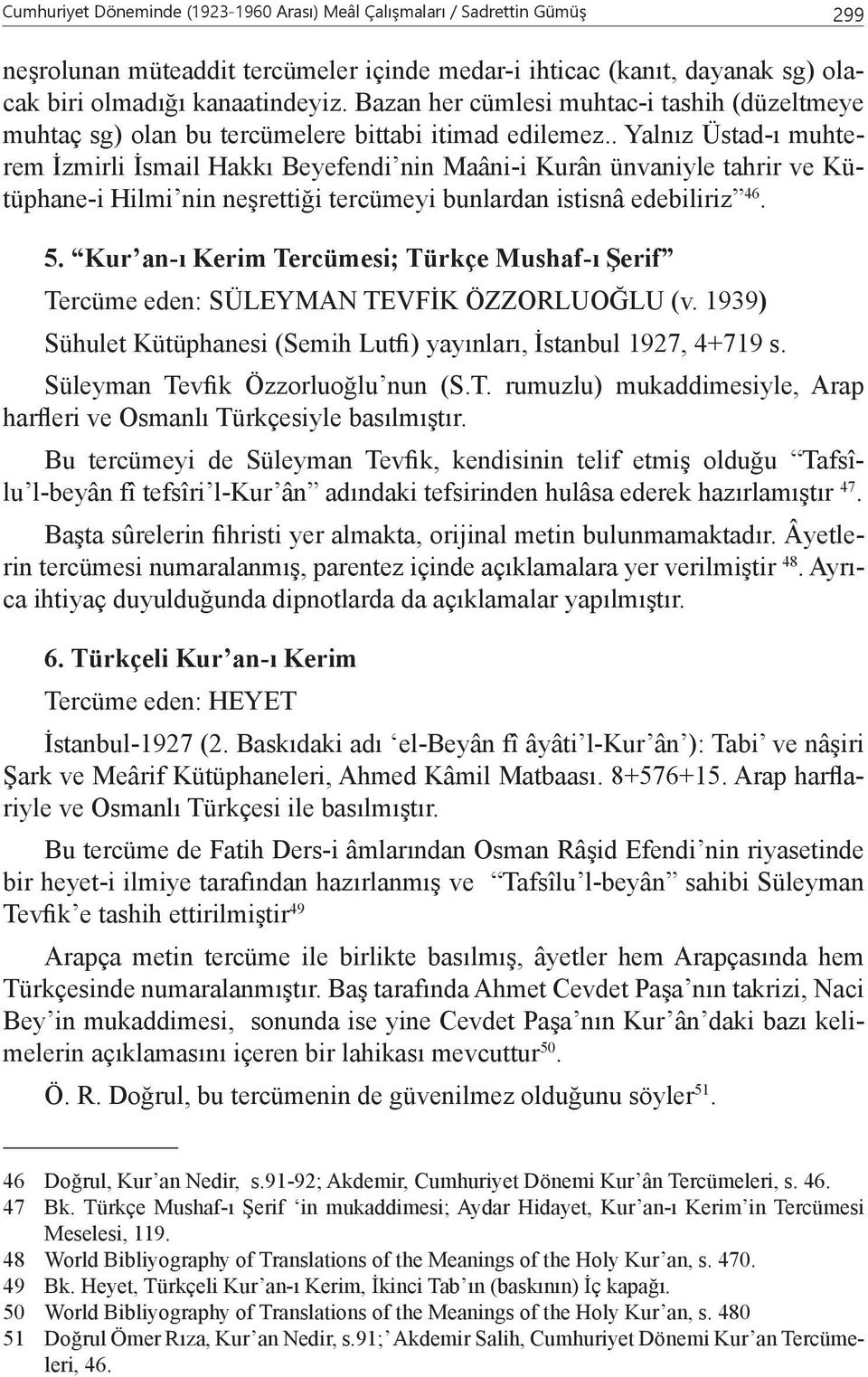 . Yalnız Üstad-ı muhterem İzmirli İsmail Hakkı Beyefendi nin Maâni-i Kurân ünvaniyle tahrir ve Kütüphane-i Hilmi nin neşrettiği tercümeyi bunlardan istisnâ edebiliriz 46. 5.