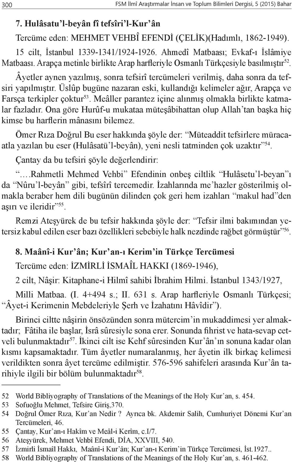 Âyetler aynen yazılmış, sonra tefsirî tercümeleri verilmiş, daha sonra da tefsiri yapılmıştır. Üslûp bugüne nazaran eski, kullandığı kelimeler ağır, Arapça ve Farsça terkipler çoktur 53.