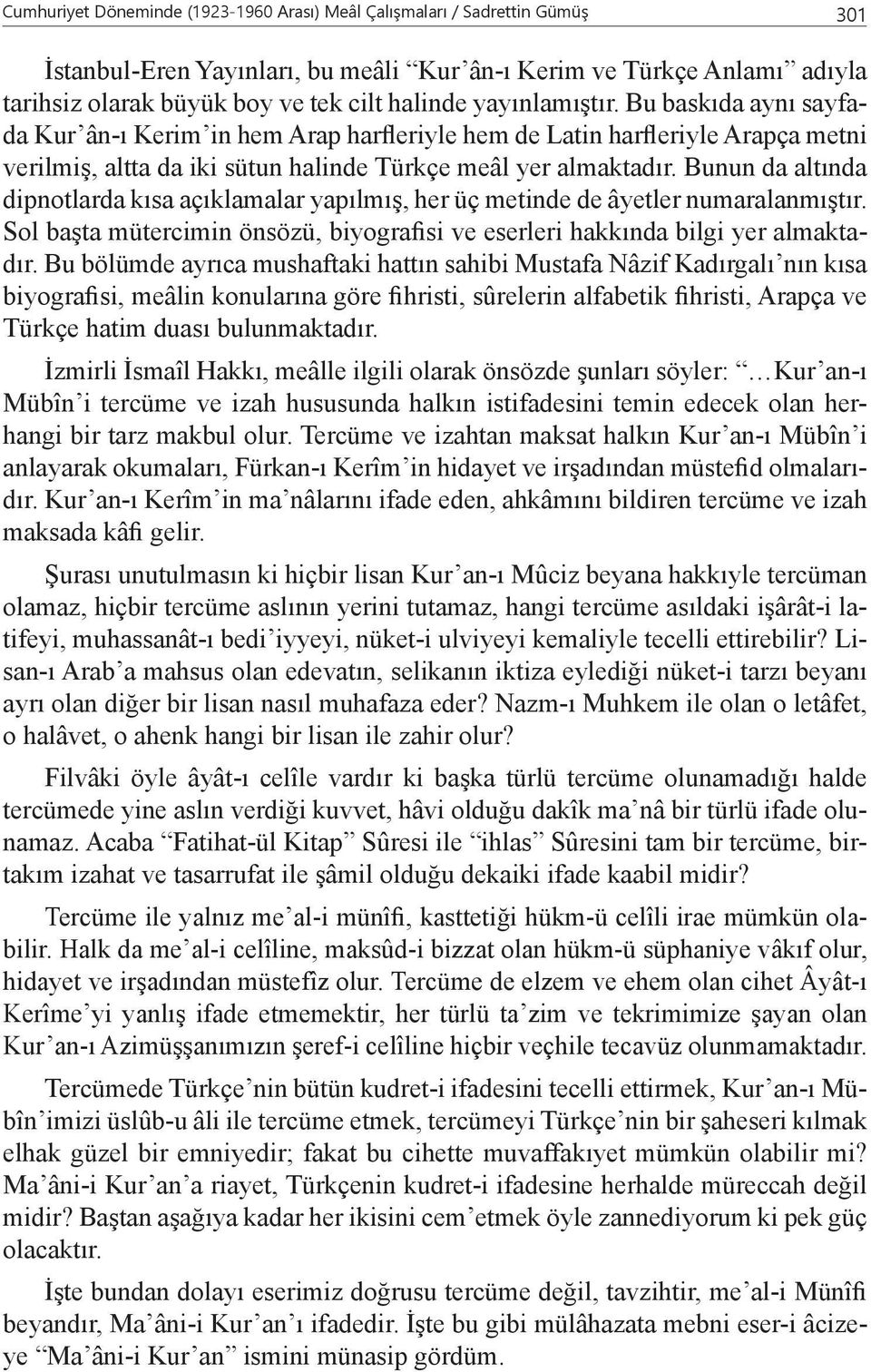 Bunun da altında dipnotlarda kısa açıklamalar yapılmış, her üç metinde de âyetler numaralanmıştır. Sol başta mütercimin önsözü, biyografisi ve eserleri hakkında bilgi yer almaktadır.