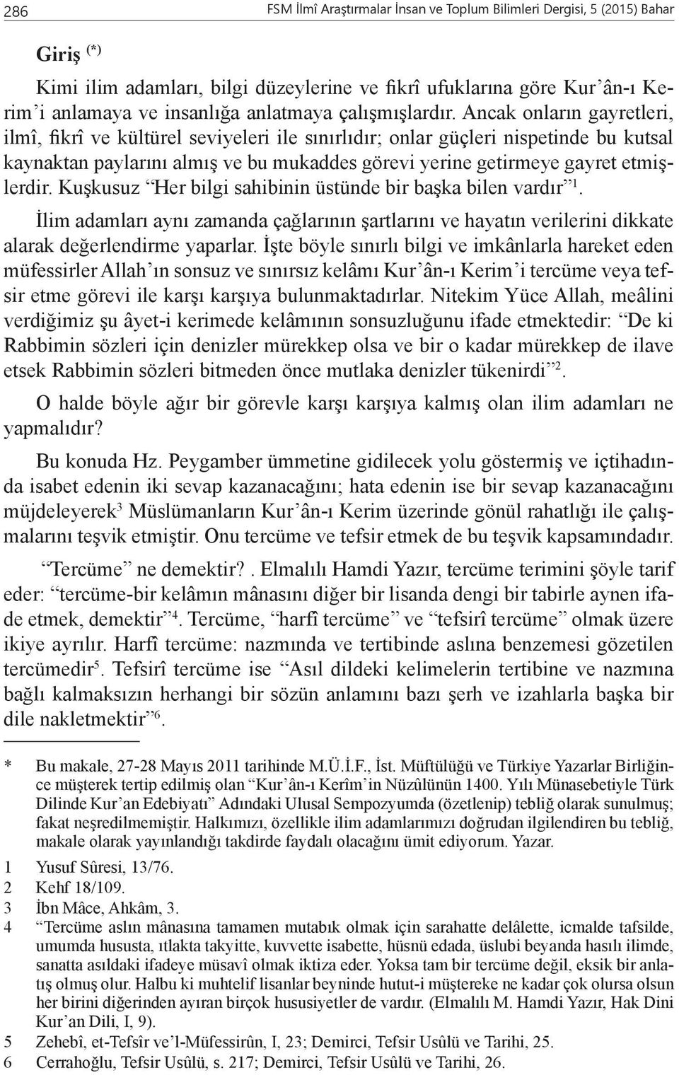 Ancak onların gayretleri, ilmî, fikrî ve kültürel seviyeleri ile sınırlıdır; onlar güçleri nispetinde bu kutsal kaynaktan paylarını almış ve bu mukaddes görevi yerine getirmeye gayret etmişlerdir.