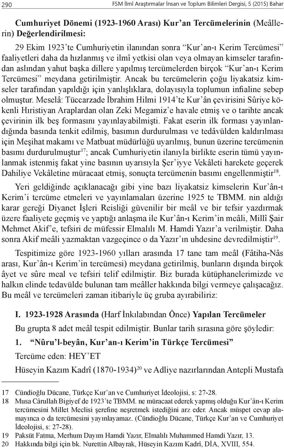 Tercümesi meydana getirilmiştir. Ancak bu tercümelerin çoğu liyakatsiz kimseler tarafından yapıldığı için yanlışlıklara, dolayısıyla toplumun infialine sebep olmuştur.