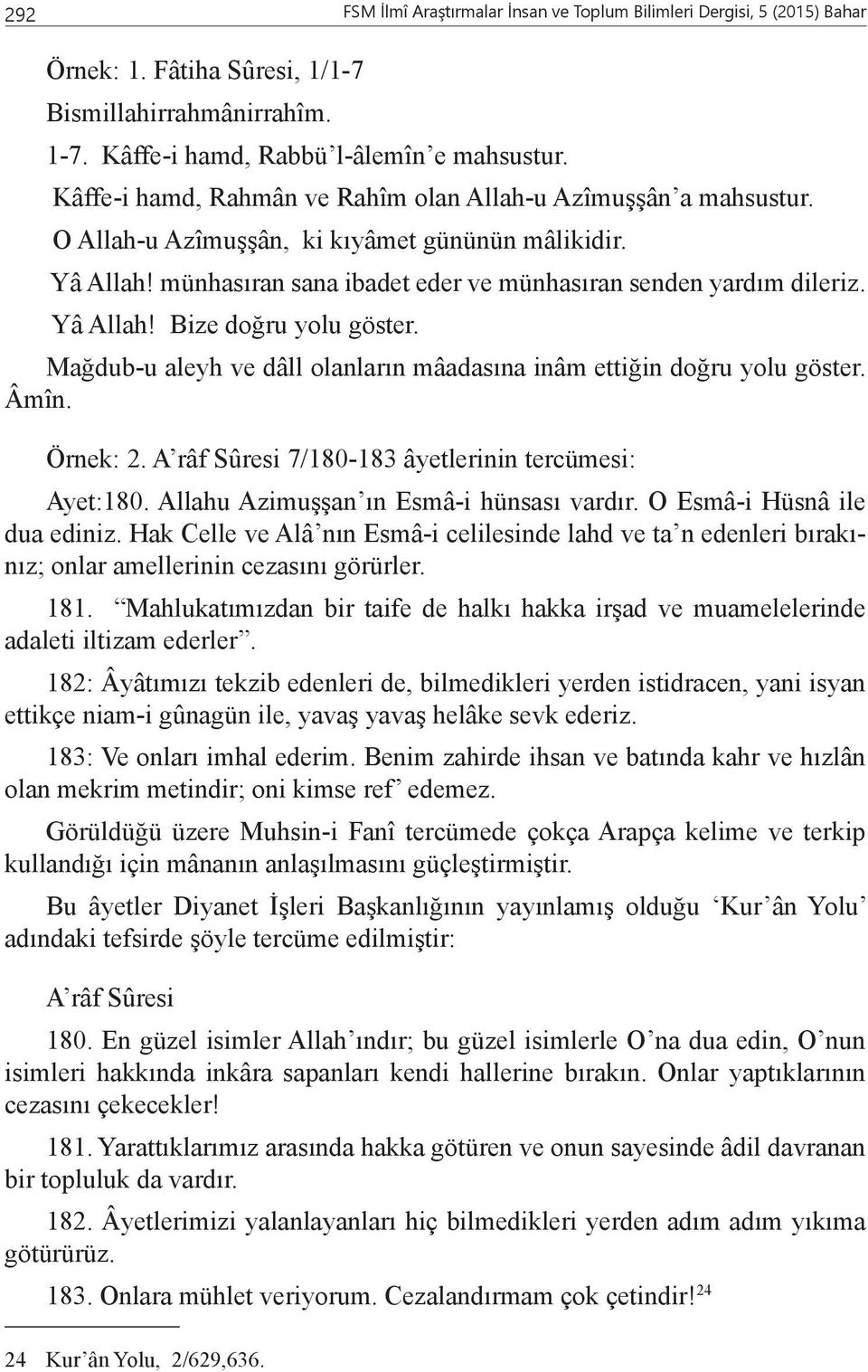 Yâ Allah! Bize doğru yolu göster. Mağdub-u aleyh ve dâll olanların mâadasına inâm ettiğin doğru yolu göster. Âmîn. Örnek: 2. A râf Sûresi 7/180-183 âyetlerinin tercümesi: Ayet:180.