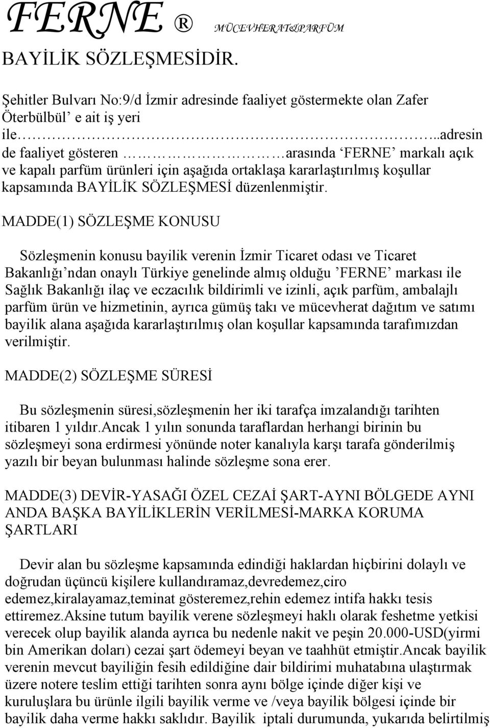 MADDE(1) SÖZLEŞME KONUSU Sözleşmenin konusu bayilik verenin İzmir Ticaret odası ve Ticaret Bakanlığı ndan onaylı Türkiye genelinde almış olduğu FERNE markası ile Sağlık Bakanlığı ilaç ve eczacılık