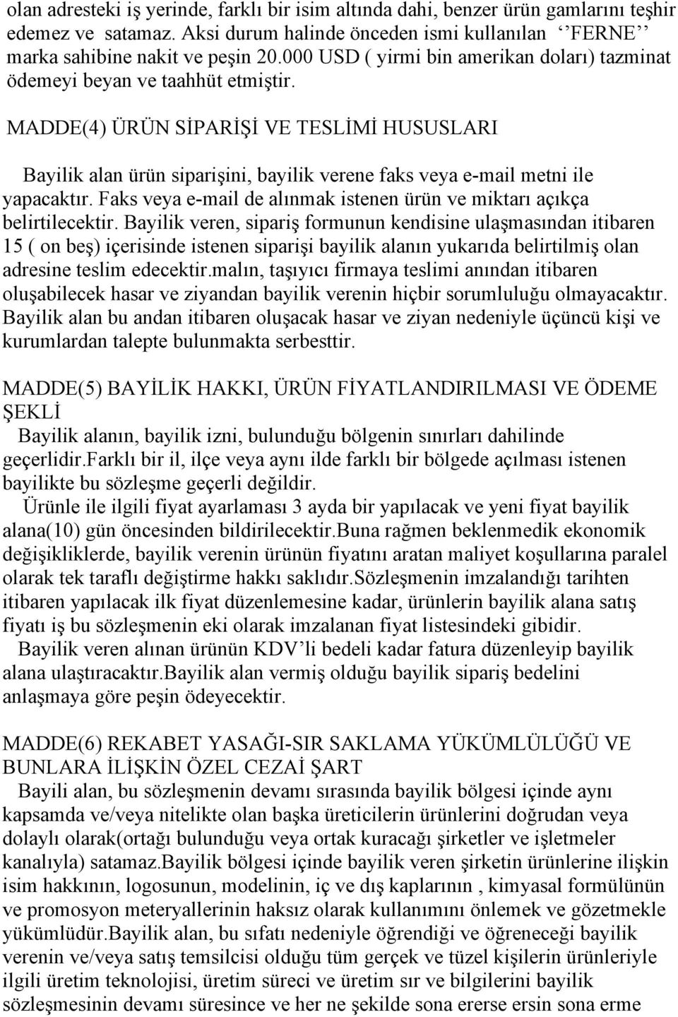 MADDE(4) ÜRÜN SİPARİŞİ VE TESLİMİ HUSUSLARI Bayilik alan ürün siparişini, bayilik verene faks veya e-mail metni ile yapacaktır.