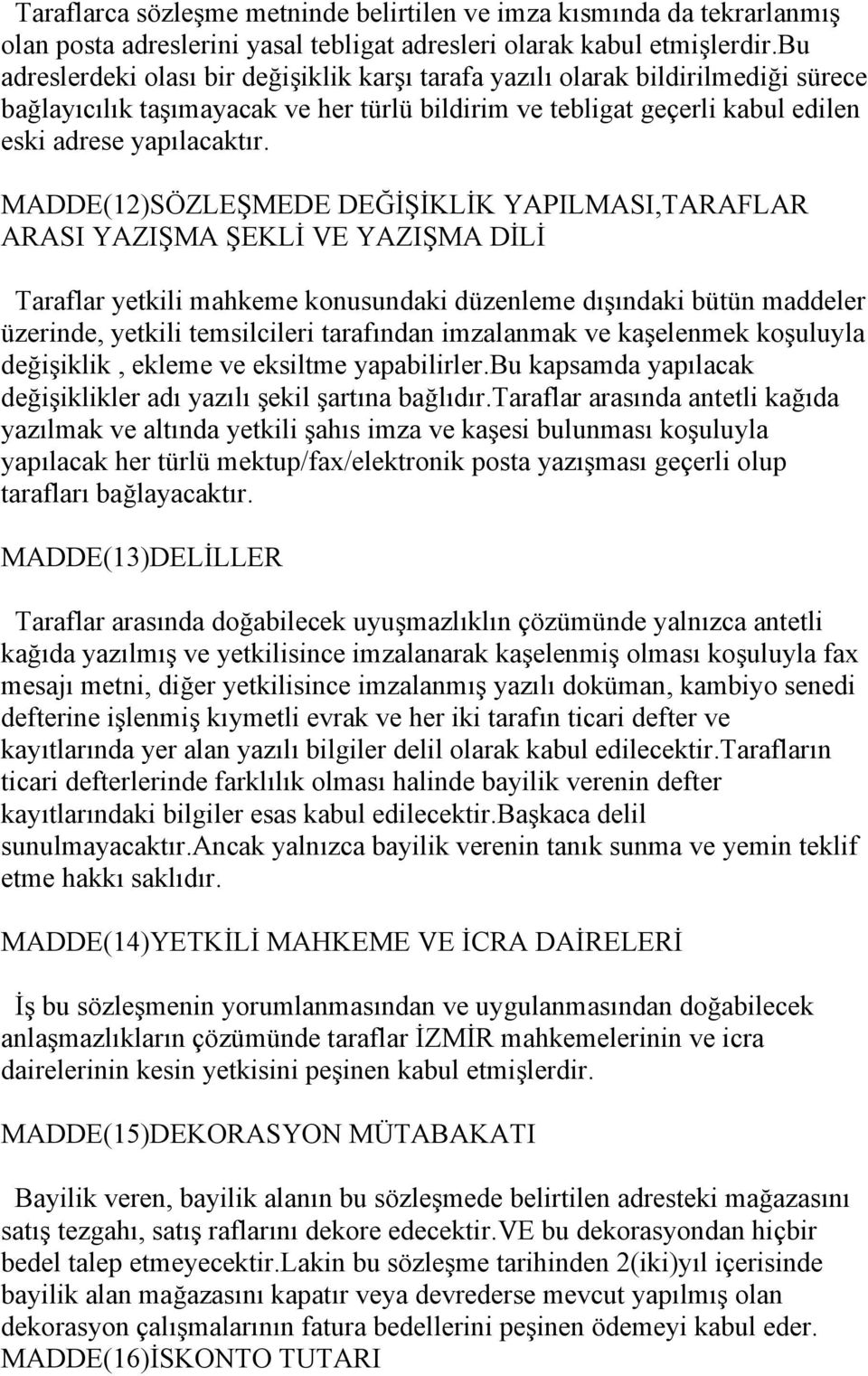 MADDE(12)SÖZLEŞMEDE DEĞİŞİKLİK YAPILMASI,TARAFLAR ARASI YAZIŞMA ŞEKLİ VE YAZIŞMA DİLİ Taraflar yetkili mahkeme konusundaki düzenleme dışındaki bütün maddeler üzerinde, yetkili temsilcileri tarafından