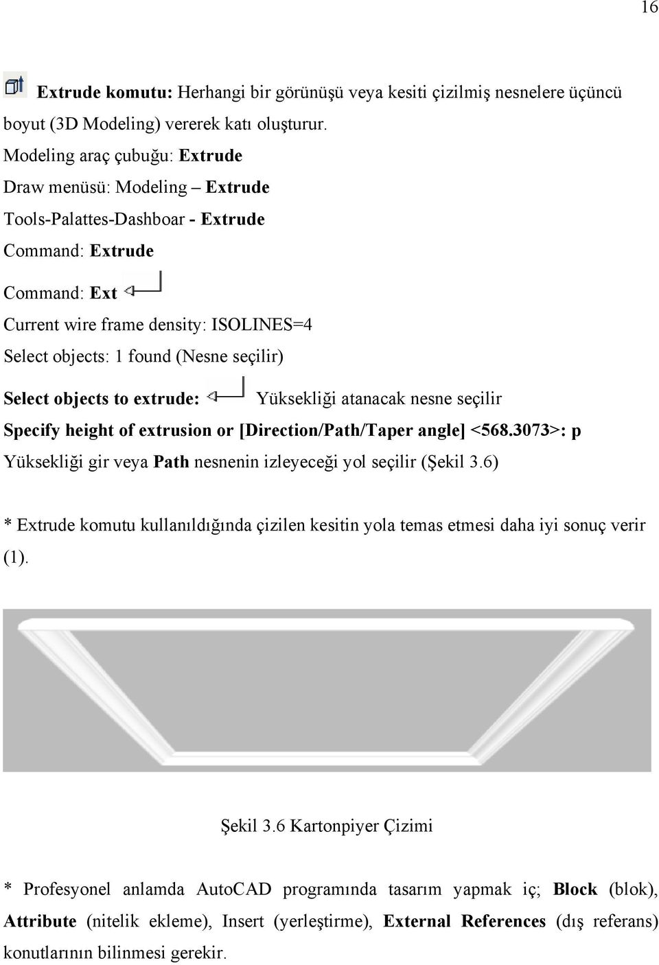 seçilir) Select objects to extrude: Yüksekliği atanacak nesne seçilir Specify height of extrusion or [Direction/Path/Taper angle] <568.