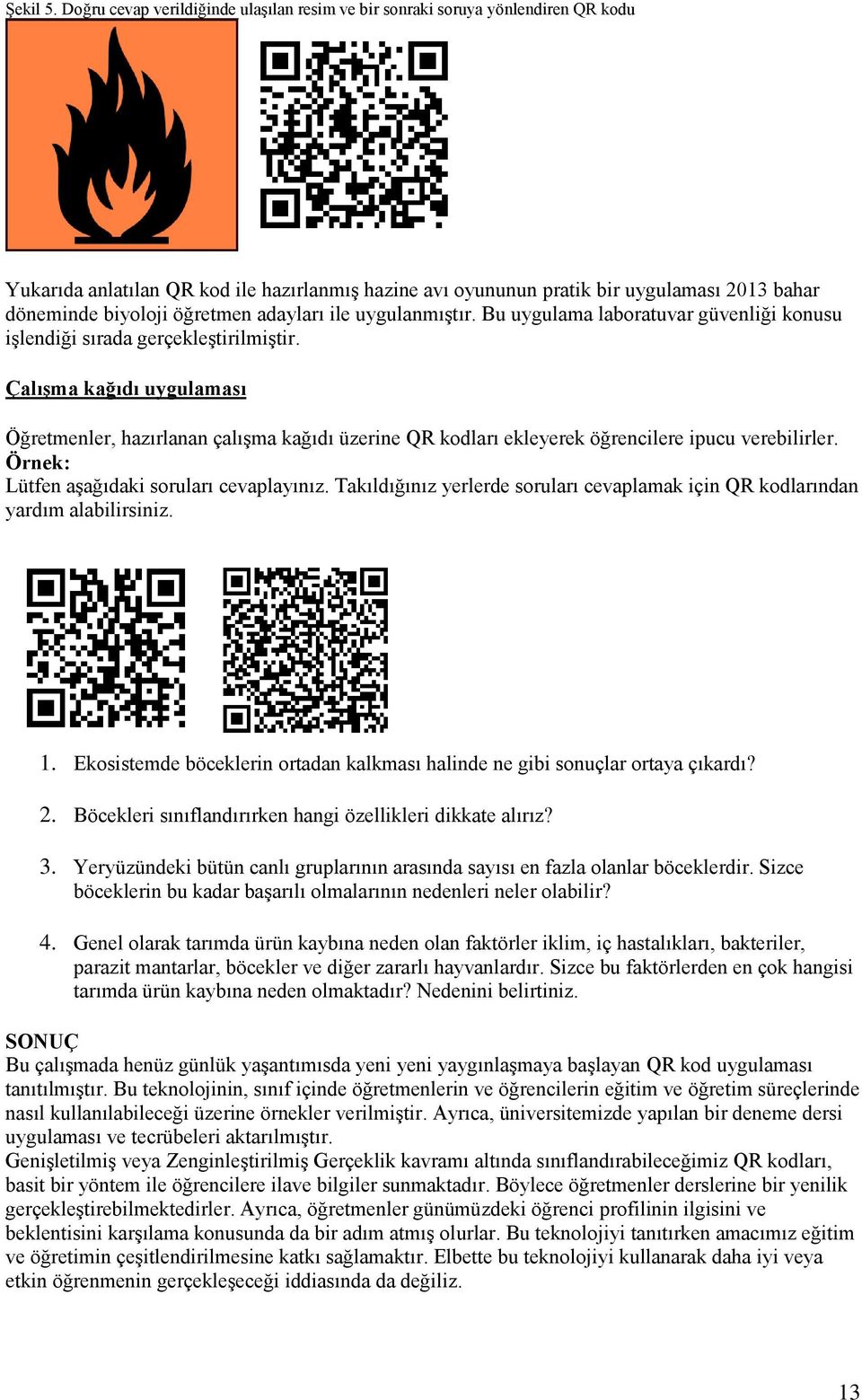 öğretmen adayları ile uygulanmıştır. Bu uygulama laboratuvar güvenliği konusu işlendiği sırada gerçekleştirilmiştir.