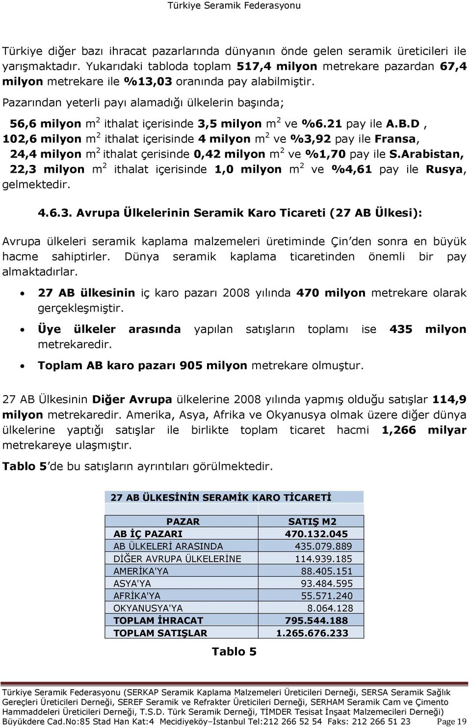 Pazarından yeterli payı alamadığı ülkelerin baģında; 56,6 milyon m 2 ithalat içerisinde 3,5 milyon m 2 ve %6.21 pay ile A.B.