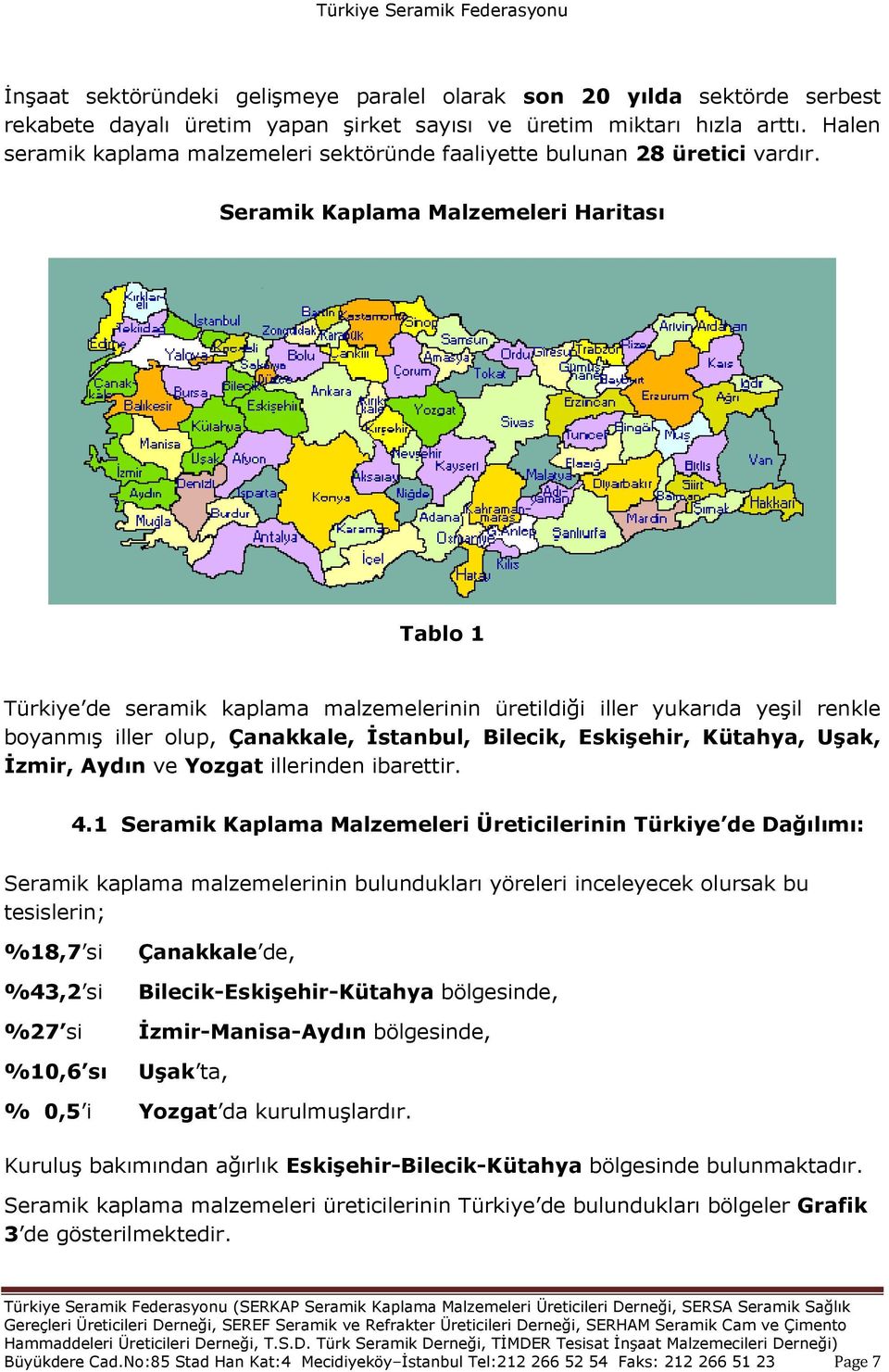 Seramik Kaplama Malzemeleri Haritası Tablo 1 Türkiye de seramik kaplama malzemelerinin üretildiği iller yukarıda yeģil renkle boyanmıģ iller olup, Çanakkale, İstanbul, Bilecik, Eskişehir, Kütahya,