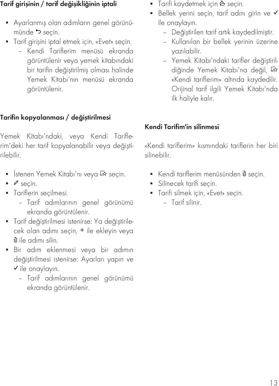 Tarifin kopyalanması / değiştirilmesi Yemek Kitabı'ndaki, veya Kendi Tariflerim'deki her tarif kopyalanabilir veya değiştirilebilir. İstenen Yemek Kitabı'nı veya seçin. seçin. Tariflerin seçilmesi.