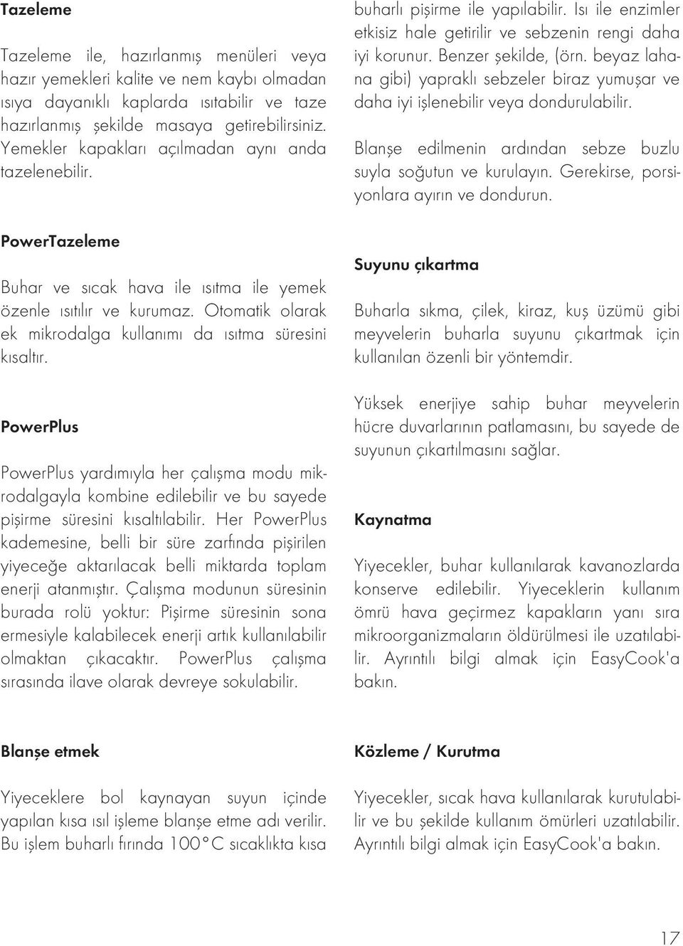 Otomatik olarak ek mikrodalga kullanımı da ısıtma süresini kısaltır. PowerPlus PowerPlus yardımıyla her çalışma modu mikrodalgayla kombine edilebilir ve bu sayede pişirme süresini kısaltılabilir.