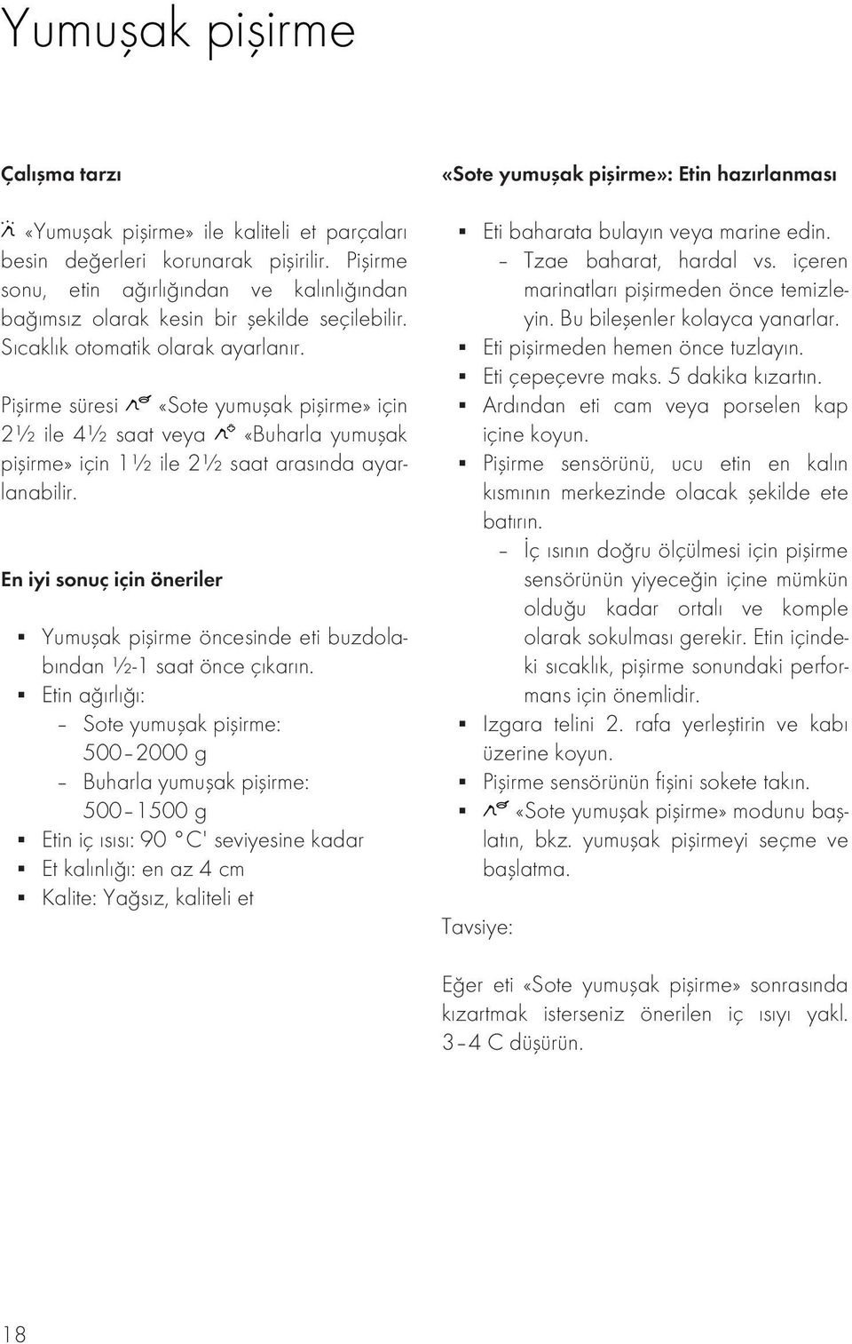 Pişirme süresi «Sote yumuşak pişirme» için 2½ ile 4½ saat veya «Buharla yumuşak pişirme» için 1½ ile 2½ saat arasında ayarlanabilir.