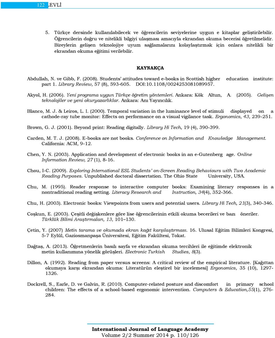 Bireylerin gelişen teknolojiye uyum sağlamalarını kolaylaştırmak için onlara nitelikli bir ekrandan okuma eğitimi verilebilir. KAYNAKÇA Abdullah, N. ve Gibb, F. (2008).