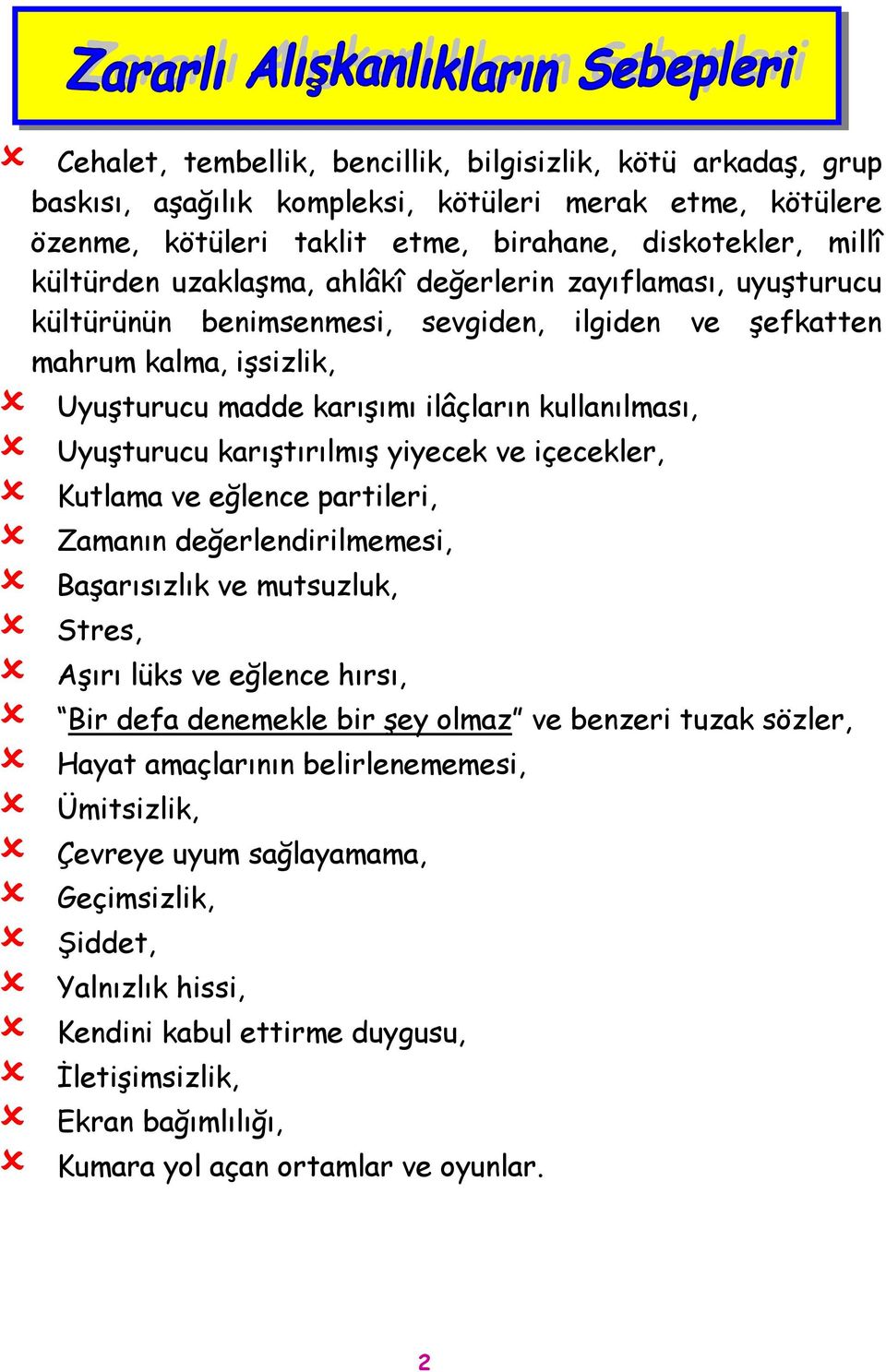 karıştırılmış yiyecek ve içecekler, Kutlama ve eğlence partileri, Zamanın değerlendirilmemesi, Başarısızlık ve mutsuzluk, Stres, Aşırı lüks ve eğlence hırsı, Bir defa denemekle bir şey olmaz ve