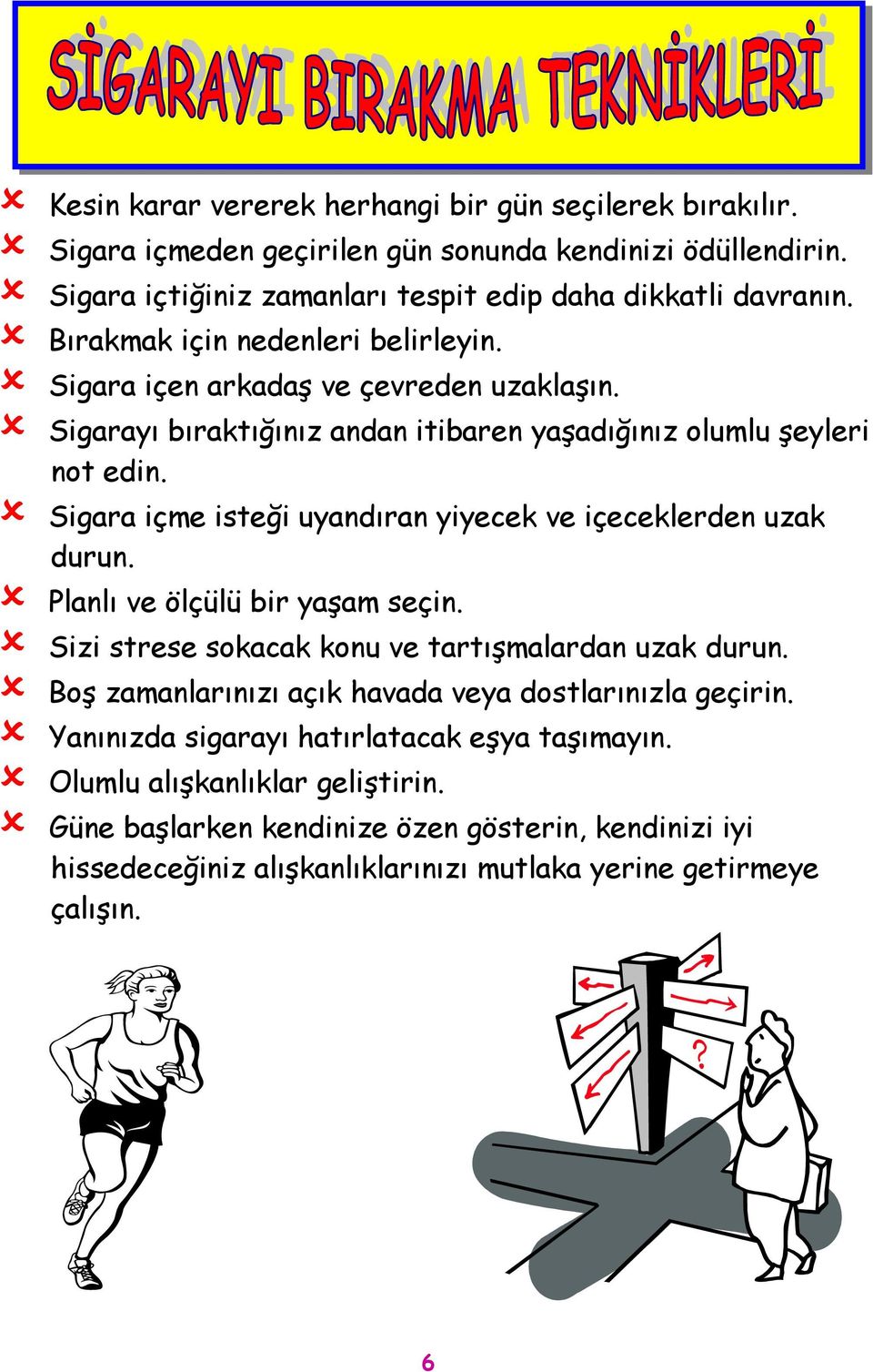 Sigara içme isteği uyandıran yiyecek ve içeceklerden uzak durun. Planlı ve ölçülü bir yaşam seçin. Sizi strese sokacak konu ve tartışmalardan uzak durun.