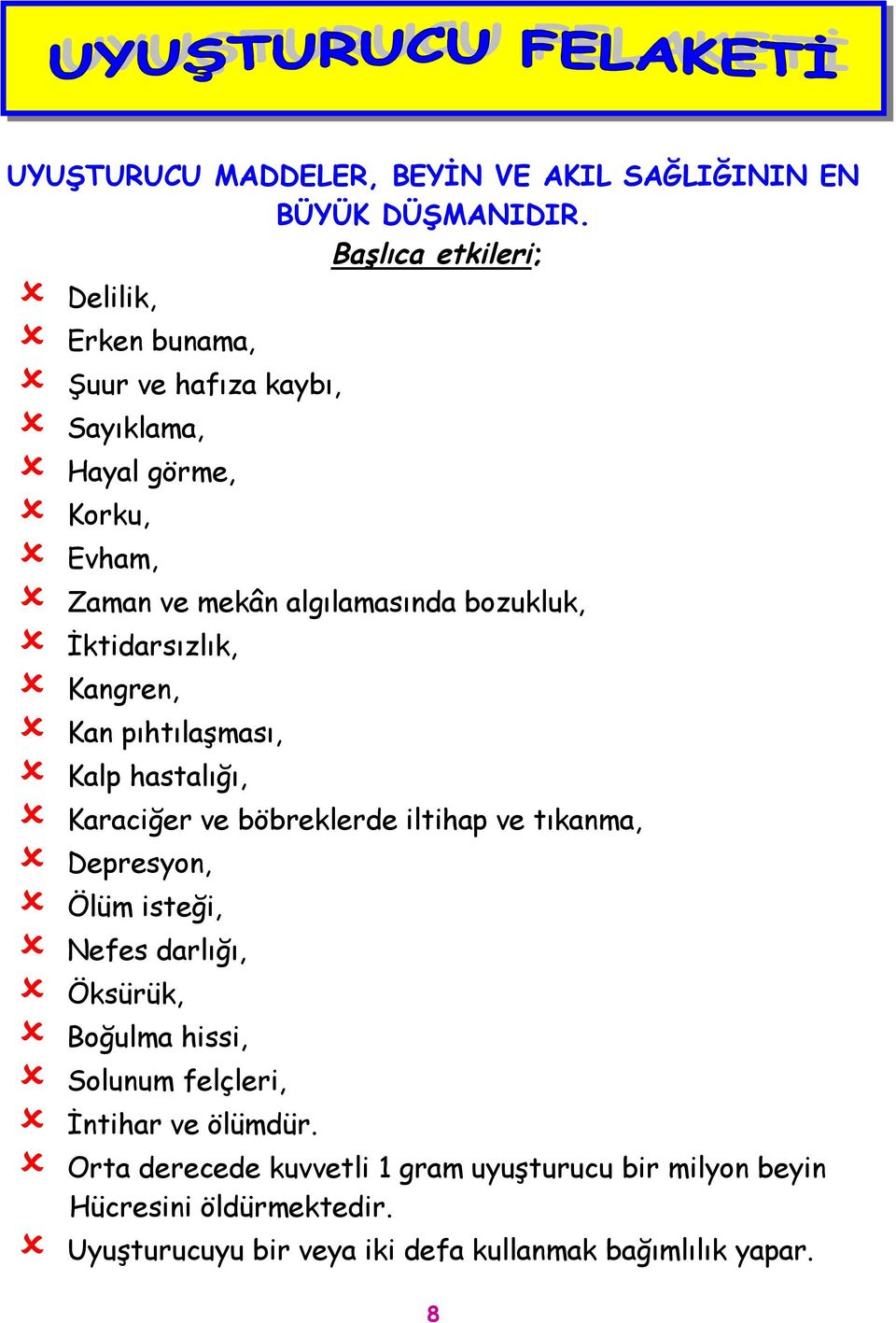 bozukluk, İktidarsızlık, Kangren, Kan pıhtılaşması, Kalp hastalığı, Karaciğer ve böbreklerde iltihap ve tıkanma, Depresyon, Ölüm isteği,