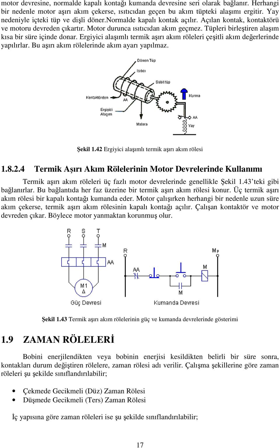 Tüpleri birleştiren alaşım kısa bir süre içinde donar. Ergiyici alaşımlı termik aşırı akım röleleri çeşitli akım değerlerinde yapılırlar. Bu aşırı akım rölelerinde akım ayarı yapılmaz. Şekil 1.