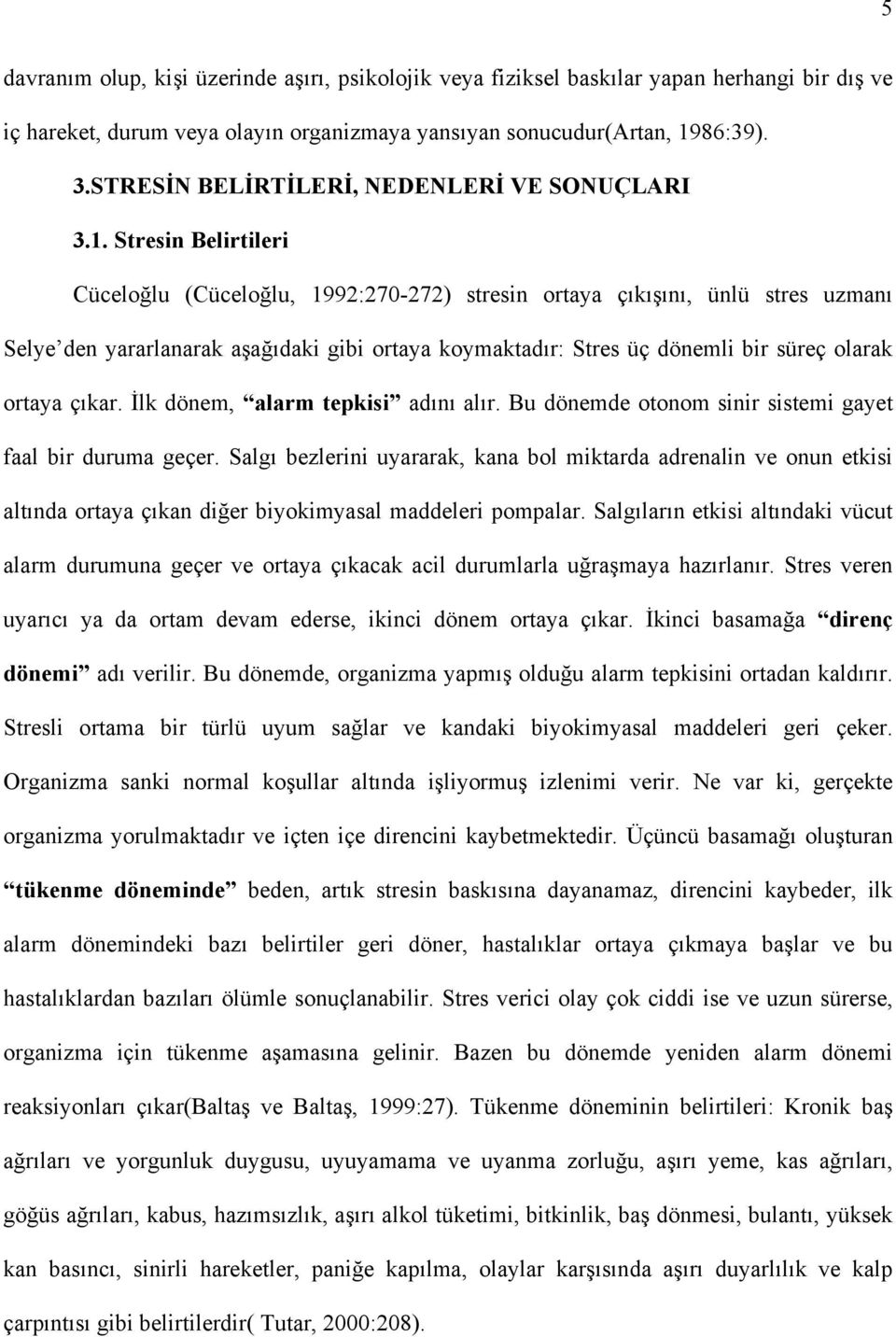 Stresin Belirtileri Cüceloğlu (Cüceloğlu, 1992:270-272) stresin ortaya çõkõşõnõ, ünlü stres uzmanõ Selye den yararlanarak aşağõdaki gibi ortaya koymaktadõr: Stres üç dönemli bir süreç olarak ortaya