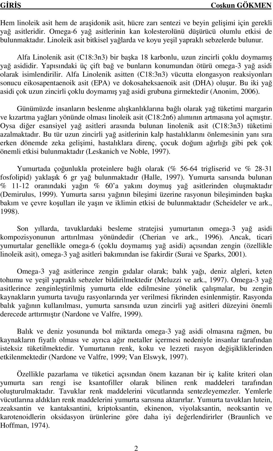 Yapısındaki üç çift bağ ve bunların konumundan ötürü omega-3 yağ asidi olarak isimlendirilir.