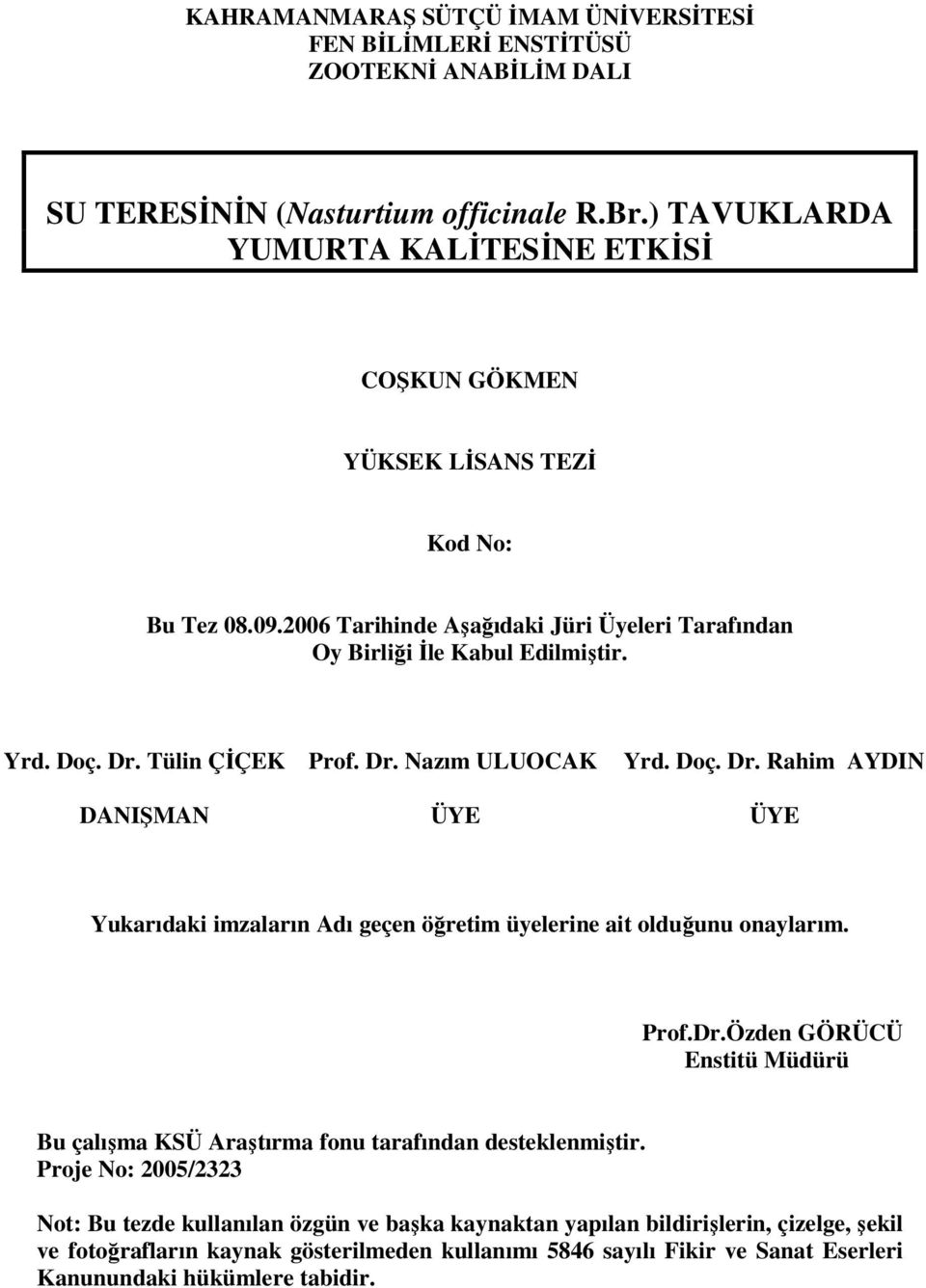 Tülin ÇİÇEK Prof. Dr. Nazım ULUOCAK Yrd. Doç. Dr. Rahim AYDIN DANIŞMAN ÜYE ÜYE Yukarıdaki imzaların Adı geçen öğretim üyelerine ait olduğunu onaylarım. Prof.Dr.Özden GÖRÜCÜ Enstitü Müdürü Bu çalışma KSÜ Araştırma fonu tarafından desteklenmiştir.