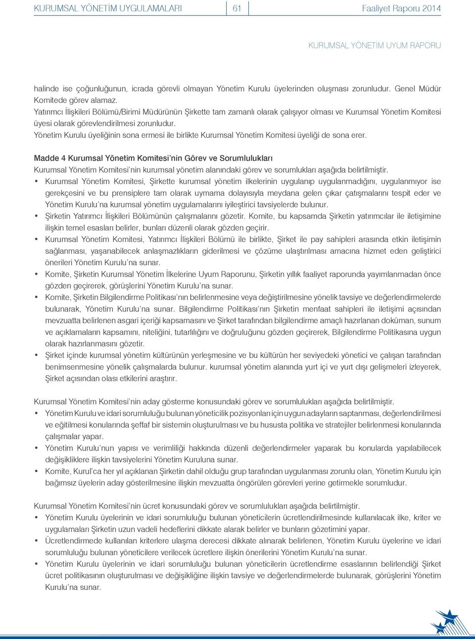 Yönetim Kurulu üyeliğinin sona ermesi ile birlikte Kurumsal Yönetim Komitesi üyeliği de sona erer.