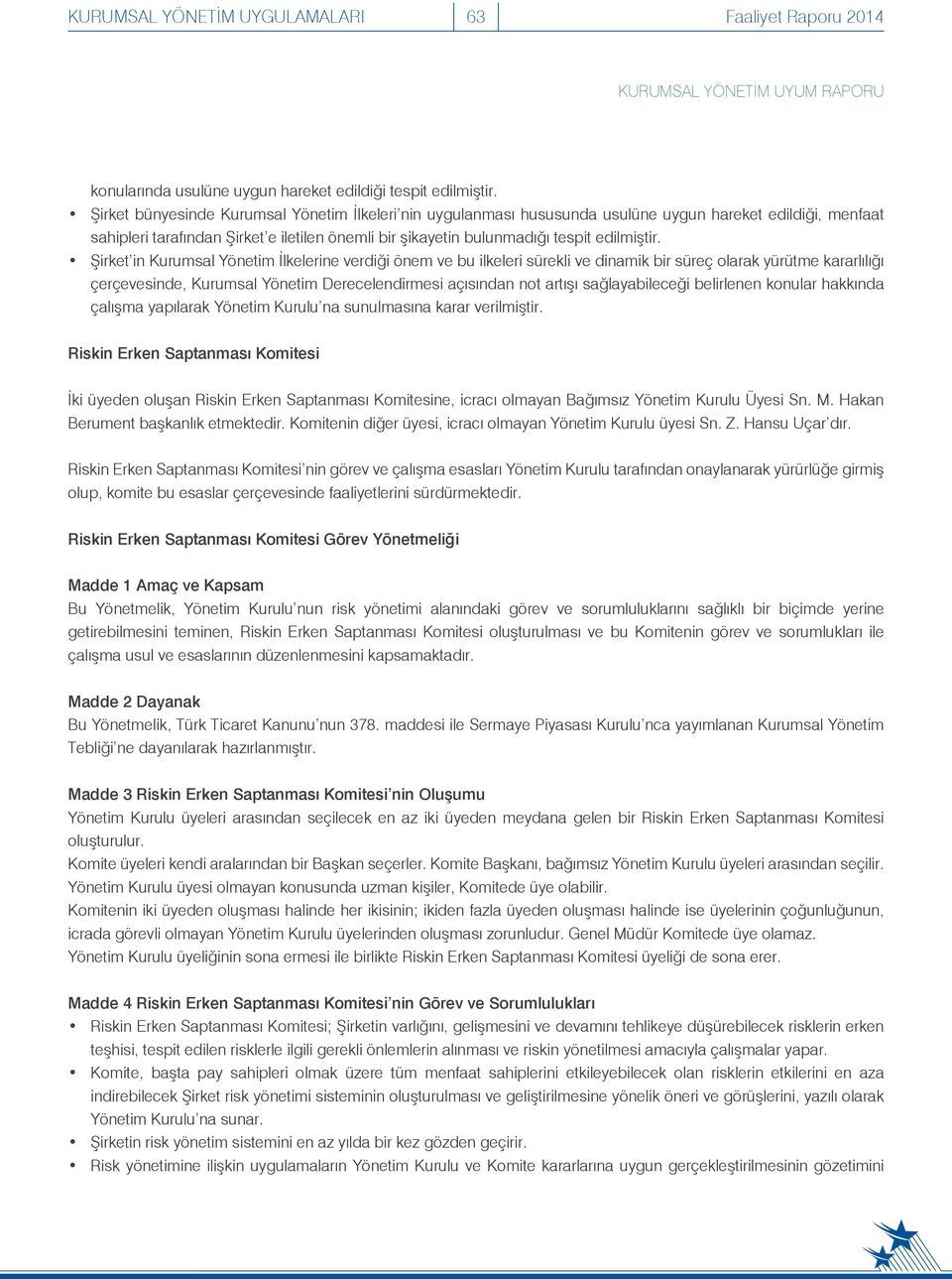 Şirket in Kurumsal Yönetim İlkelerine verdiği önem ve bu ilkeleri sürekli ve dinamik bir süreç olarak yürütme kararlılığı çerçevesinde, Kurumsal Yönetim Derecelendirmesi açısından not artışı