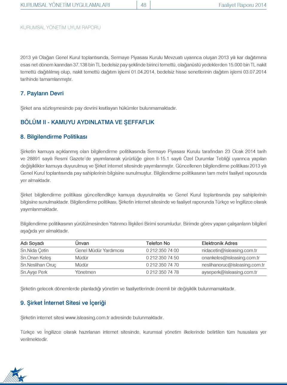 2014, bedelsiz hisse senetlerinin dağıtım işlemi 03.07.2014 tarihinde tamamlanmıştır. 7. Payların Devri Şirket ana sözleşmesinde pay devrini kısıtlayan hükümler bulunmamaktadır.