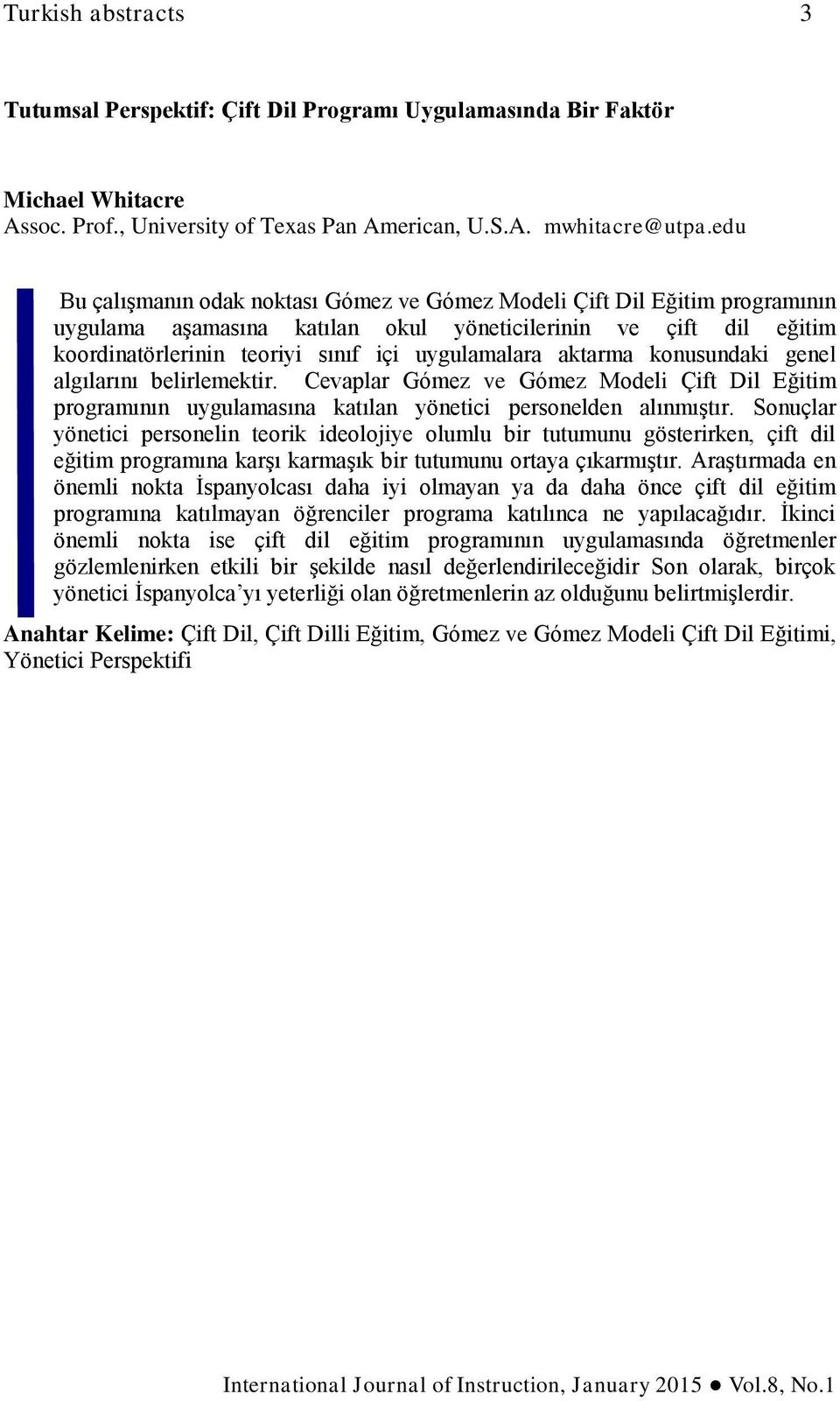 aktarma konusundaki genel algılarını belirlemektir. Cevaplar Gómez ve Gómez Modeli Çift Dil Eğitim programının uygulamasına katılan yönetici personelden alınmıştır.