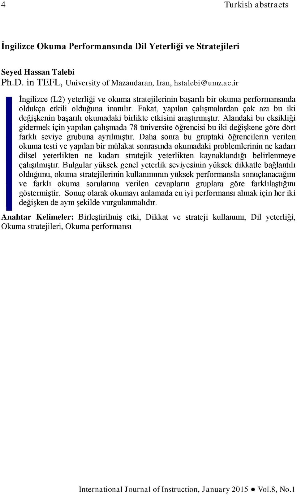 Alandaki bu eksikliği gidermek için yapılan çalışmada 78 üniversite öğrencisi bu iki değişkene göre dört farklı seviye grubuna ayrılmıştır.