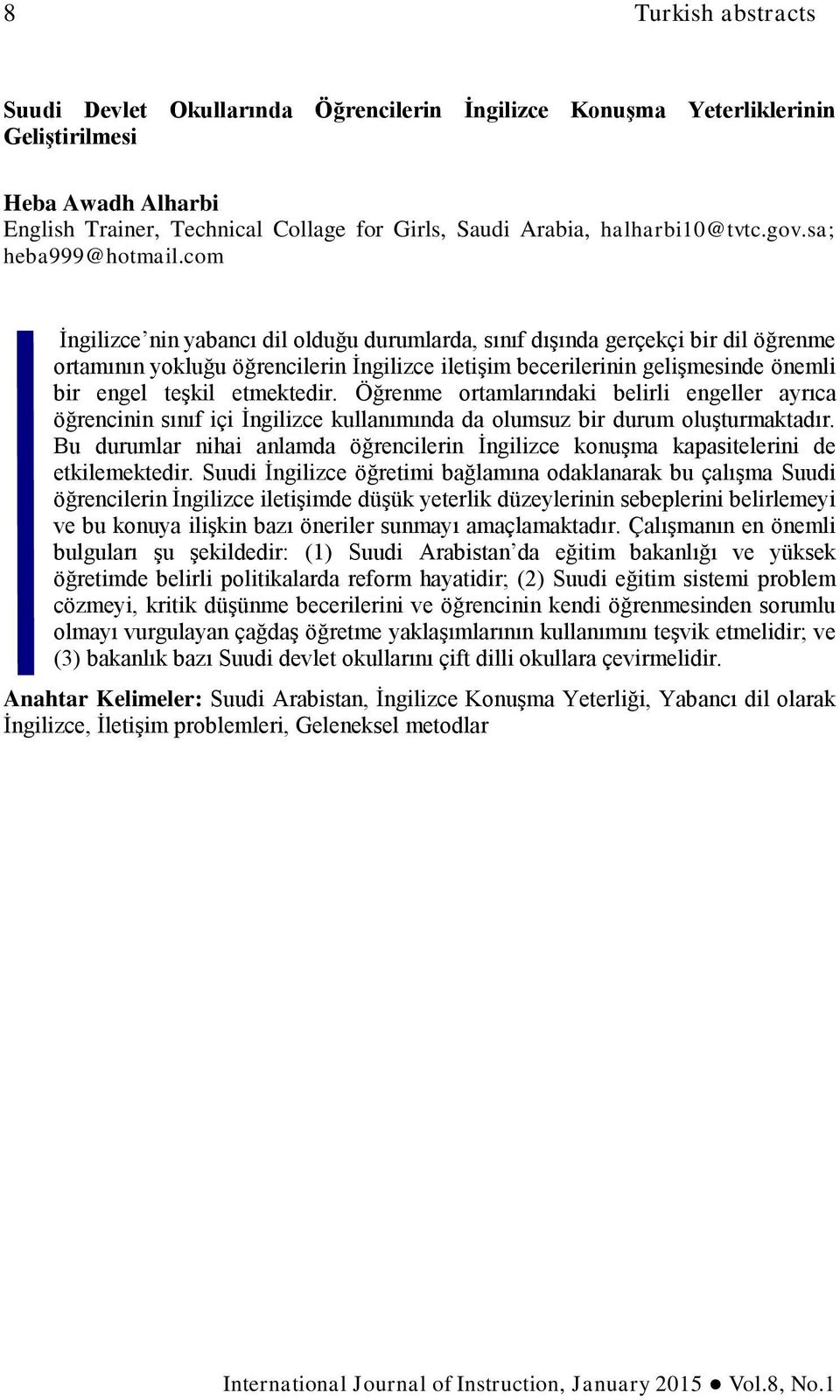 com İngilizce nin yabancı dil olduğu durumlarda, sınıf dışında gerçekçi bir dil öğrenme ortamının yokluğu öğrencilerin İngilizce iletişim becerilerinin gelişmesinde önemli bir engel teşkil etmektedir.