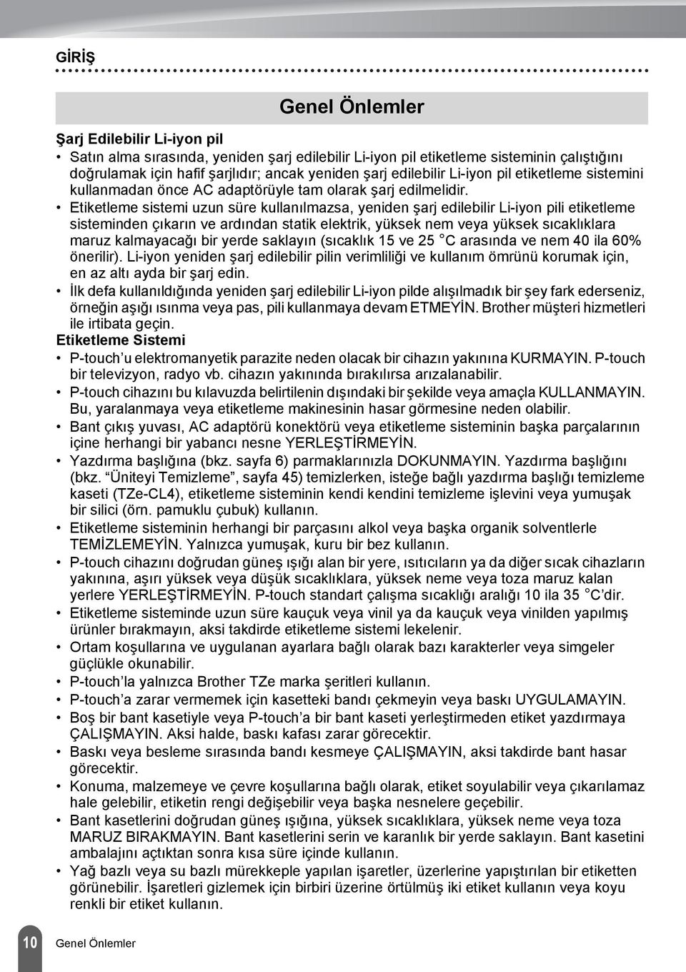 Etiketleme sistemi uzun süre kullanılmazsa, yeniden şarj edilebilir Li-iyon pili etiketleme sisteminden çıkarın ve ardından statik elektrik, yüksek nem veya yüksek sıcaklıklara maruz kalmayacağı bir