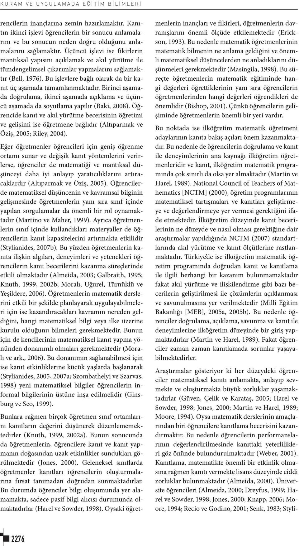 Bu işlevlere bağlı olarak da bir kanıt üç aşamada tamamlanmaktadır. Birinci aşamada doğrulama, ikinci aşamada açıklama ve üçüncü aşamada da soyutlama yapılır (Baki, 2008).