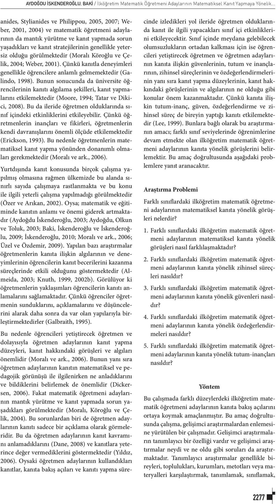 yetersiz olduğu görülmektedir (Moralı Köroğlu ve Çelik, 2004; Weber, 2001). Çünkü kanıtla deneyimleri genellikle öğrencilere anlamlı gelmemektedir (Galindo, 1998).