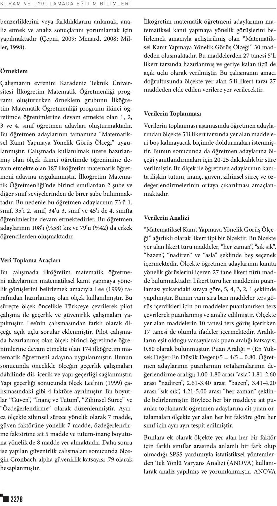 öğrenimlerine devam etmekte olan 1, 2, 3 ve 4. sınıf öğretmen adayları oluşturmaktadır. Bu öğretmen adaylarının tamamına Matematiksel Kanıt Yapmaya Yönelik Görüş Ölçeği uygulanmıştır.