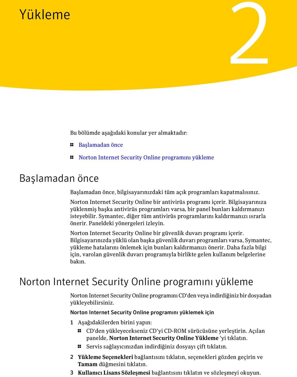 Symantec, diğer tüm antivirüs programlarını kaldırmanızı ısrarla önerir. Paneldeki yönergeleri izleyin. Norton Internet Security Online bir güvenlik duvarı programı içerir.