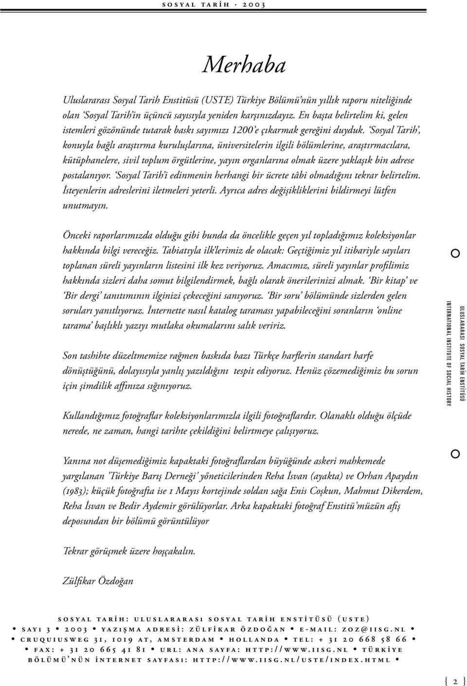 Sosyal Tarih, konuyla bağlı aras tırma kurulus larına, üniversitelerin ilgili bölümlerine, aras tırmacılara, kütüphanelere, sivil toplum örgütlerine, yayın organlarına olmak üzere yaklas ık bin