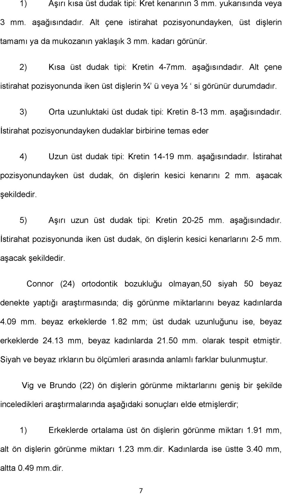 aşağısındadır. İstirahat pozisyonundayken dudaklar birbirine temas eder 4) Uzun üst dudak tipi: Kretin 14-19 mm. aşağısındadır. İstirahat pozisyonundayken üst dudak, ön dişlerin kesici kenarını 2 mm.