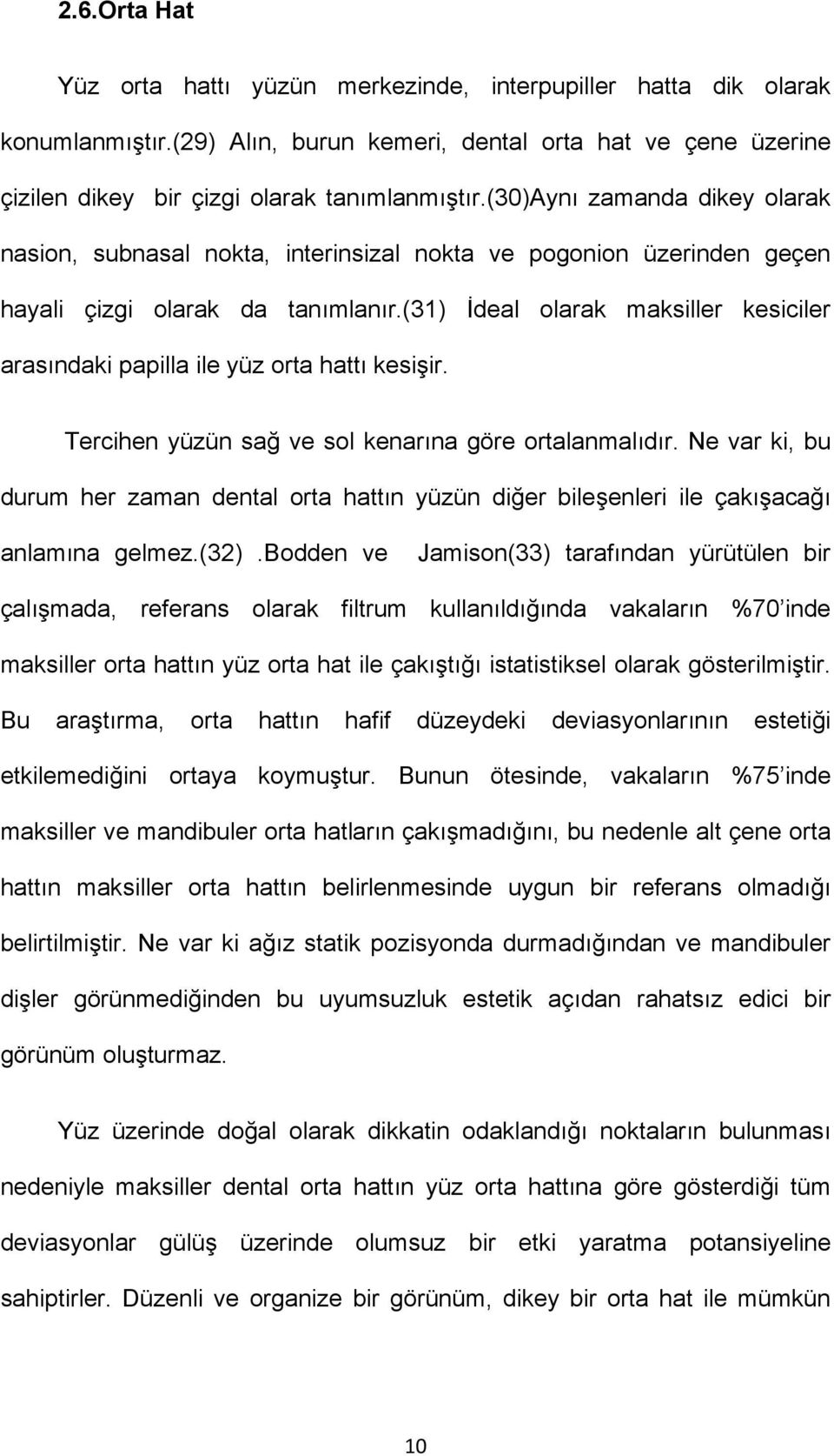 (31) İdeal olarak maksiller kesiciler arasındaki papilla ile yüz orta hattı kesişir. Tercihen yüzün sağ ve sol kenarına göre ortalanmalıdır.