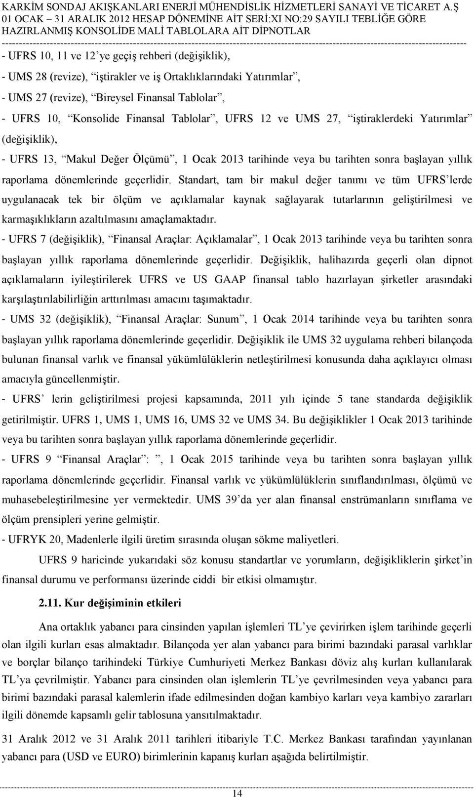 Standart, tam bir makul değer tanımı ve tüm UFRS lerde uygulanacak tek bir ölçüm ve açıklamalar kaynak sağlayarak tutarlarının geliştirilmesi ve karmaşıklıkların azaltılmasını amaçlamaktadır.