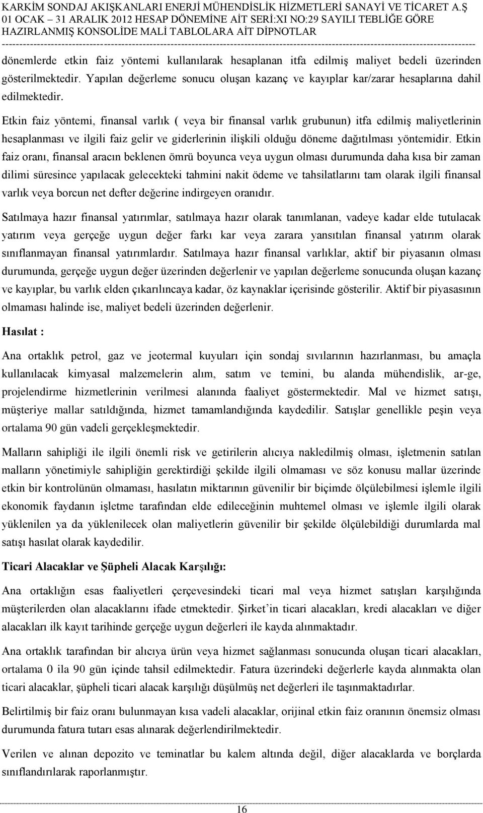 Etkin faiz yöntemi, finansal varlık ( veya bir finansal varlık grubunun) itfa edilmiş maliyetlerinin hesaplanması ve ilgili faiz gelir ve giderlerinin ilişkili olduğu döneme dağıtılması yöntemidir.