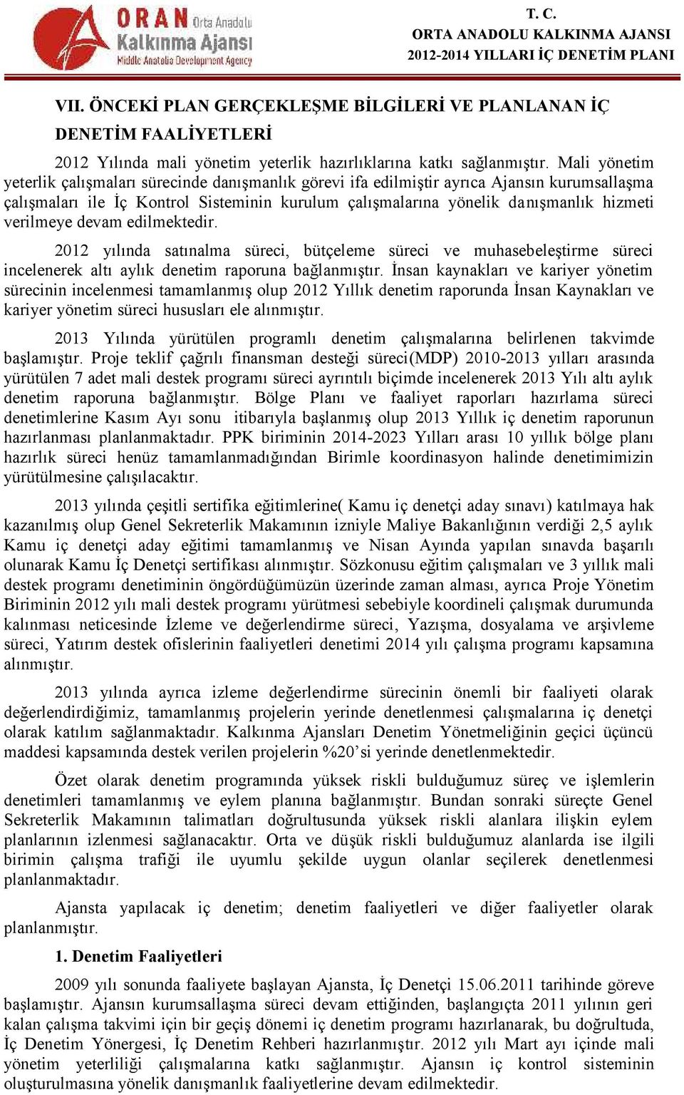 verilmeye devam edilmektedir. 2012 yılında satınalma süreci, bütçeleme süreci ve muhasebeleştirme süreci incelenerek altı aylık denetim raporuna bağlanmıştır.