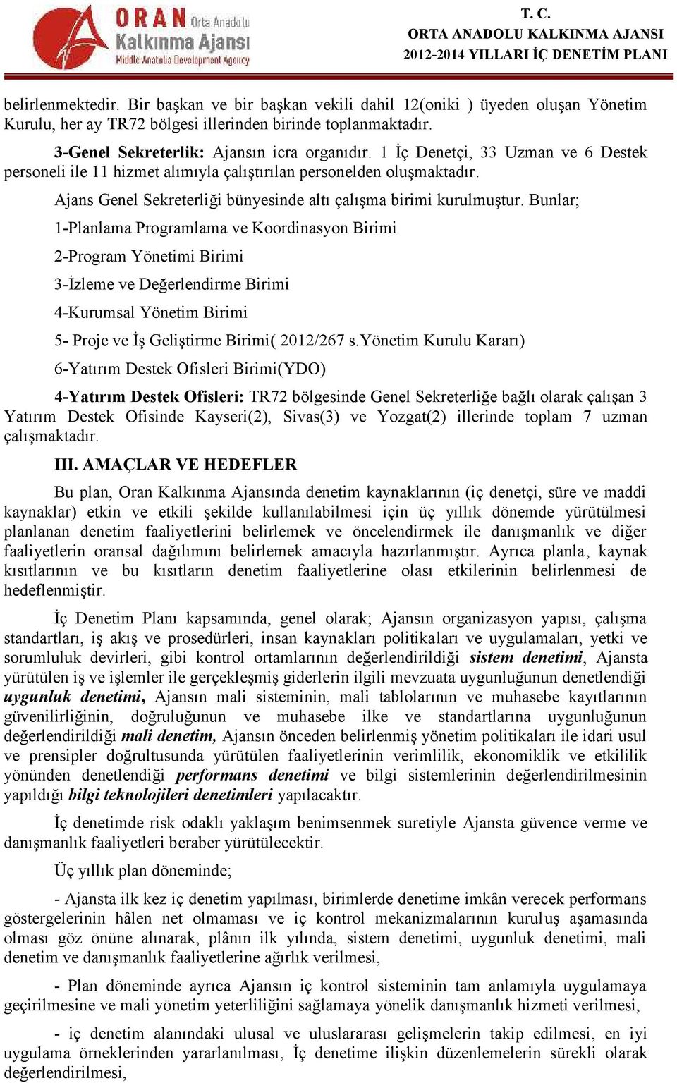 Bunlar; 1-Planlama Programlama ve Koordinasyon Birimi 2-Program Yönetimi Birimi 3-İzleme ve Değerlendirme Birimi 4-Kurumsal Yönetim Birimi 5- Proje ve İş Geliştirme Birimi( 2012/267 s.