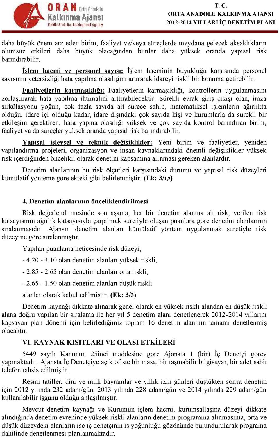 Faaliyetlerin karmaşıklığı: Faaliyetlerin karmaşıklığı, kontrollerin uygulanmasını zorlaştırarak hata yapılma ihtimalini arttırabilecektir.