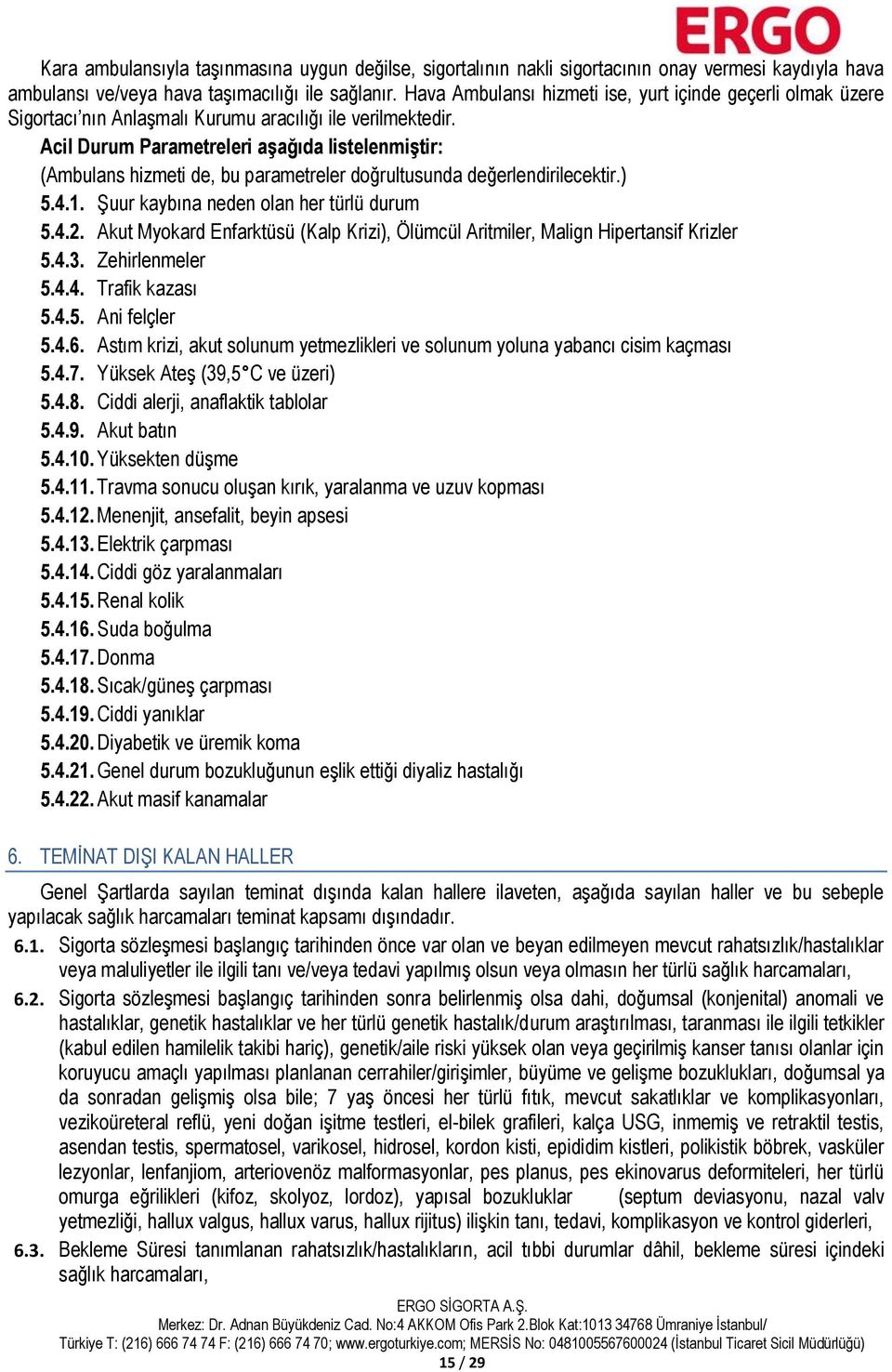 Acil Durum Parametreleri aşağıda listelenmiştir: (Ambulans hizmeti de, bu parametreler doğrultusunda değerlendirilecektir.) 5.4.1. Şuur kaybına neden olan her türlü durum 5.4.2.