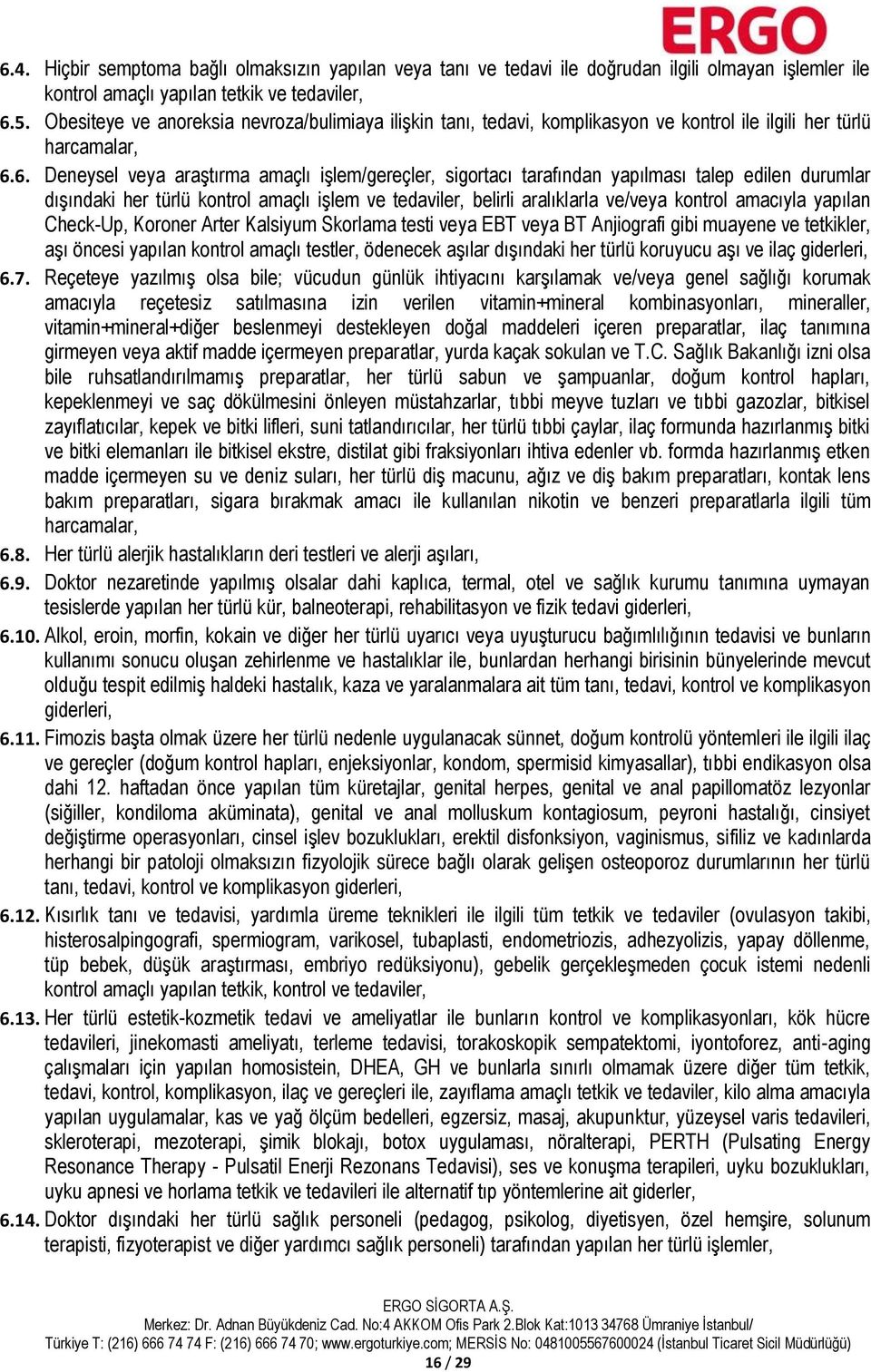 6. Deneysel veya araştırma amaçlı işlem/gereçler, sigortacı tarafından yapılması talep edilen durumlar dışındaki her türlü kontrol amaçlı işlem ve tedaviler, belirli aralıklarla ve/veya kontrol