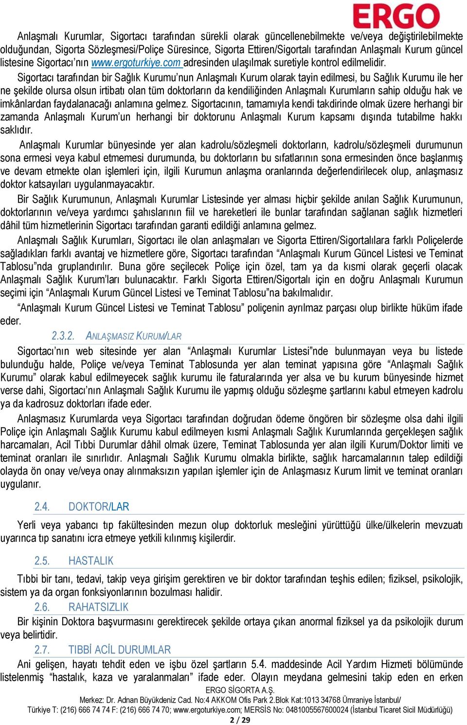 Sigortacı tarafından bir Sağlık Kurumu nun Anlaşmalı Kurum olarak tayin edilmesi, bu Sağlık Kurumu ile her ne şekilde olursa olsun irtibatı olan tüm doktorların da kendiliğinden Anlaşmalı Kurumların