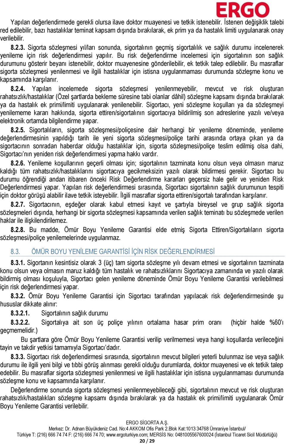 Sigorta sözleşmesi yıl/ları sonunda, sigortalının geçmiş sigortalılık ve sağlık durumu incelenerek yenileme için risk değerlendirmesi yapılır.