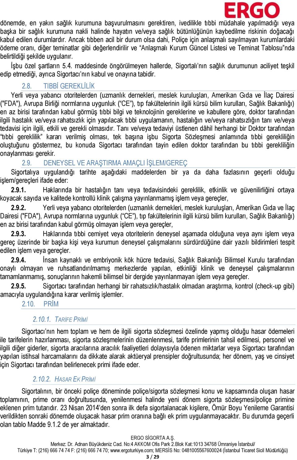 Ancak tıbben acil bir durum olsa dahi, Poliçe için anlaşmalı sayılmayan kurumlardaki ödeme oranı, diğer teminatlar gibi değerlendirilir ve Anlaşmalı Kurum Güncel Listesi ve Teminat Tablosu nda