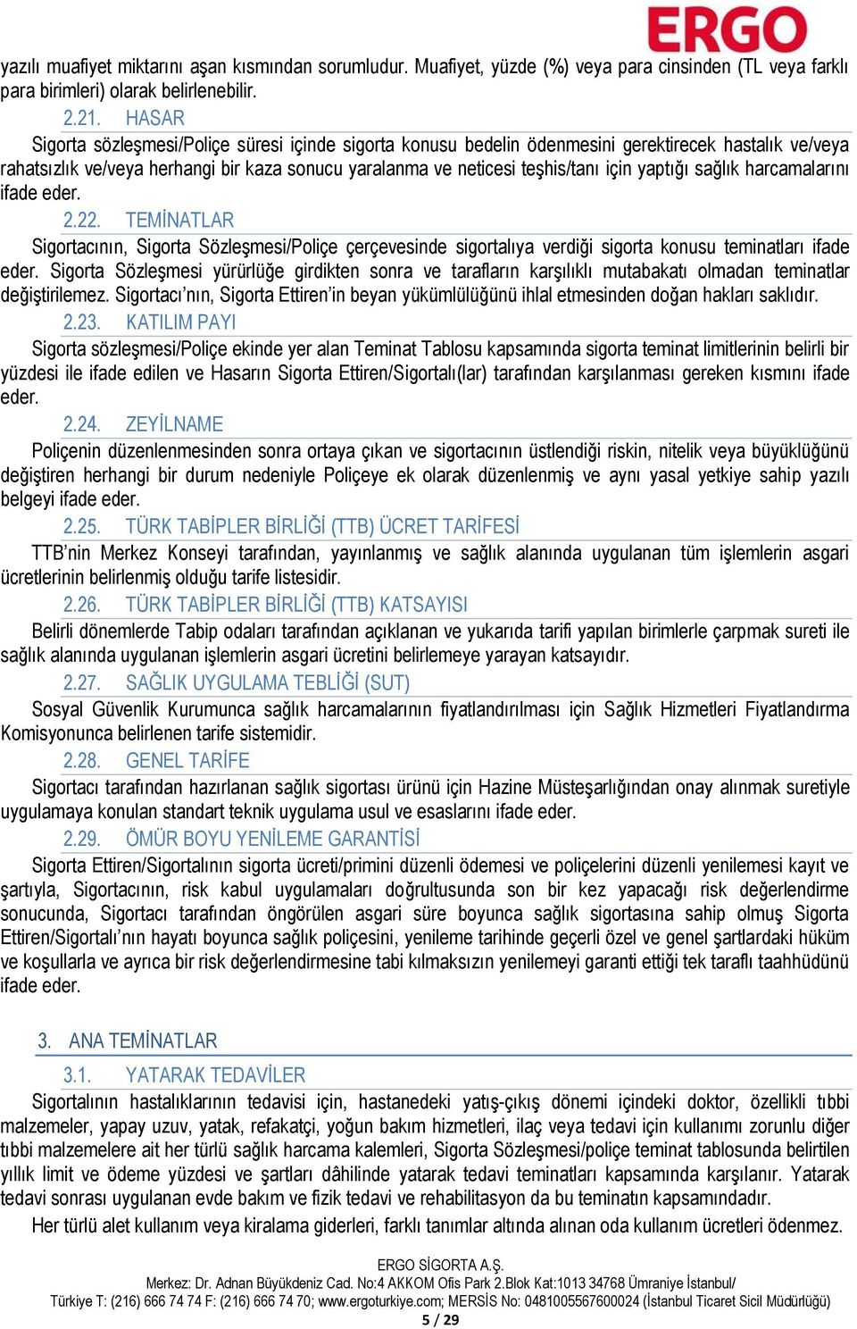 yaptığı sağlık harcamalarını ifade eder. 2.22. TEMİNATLAR Sigortacının, Sigorta Sözleşmesi/Poliçe çerçevesinde sigortalıya verdiği sigorta konusu teminatları ifade eder.